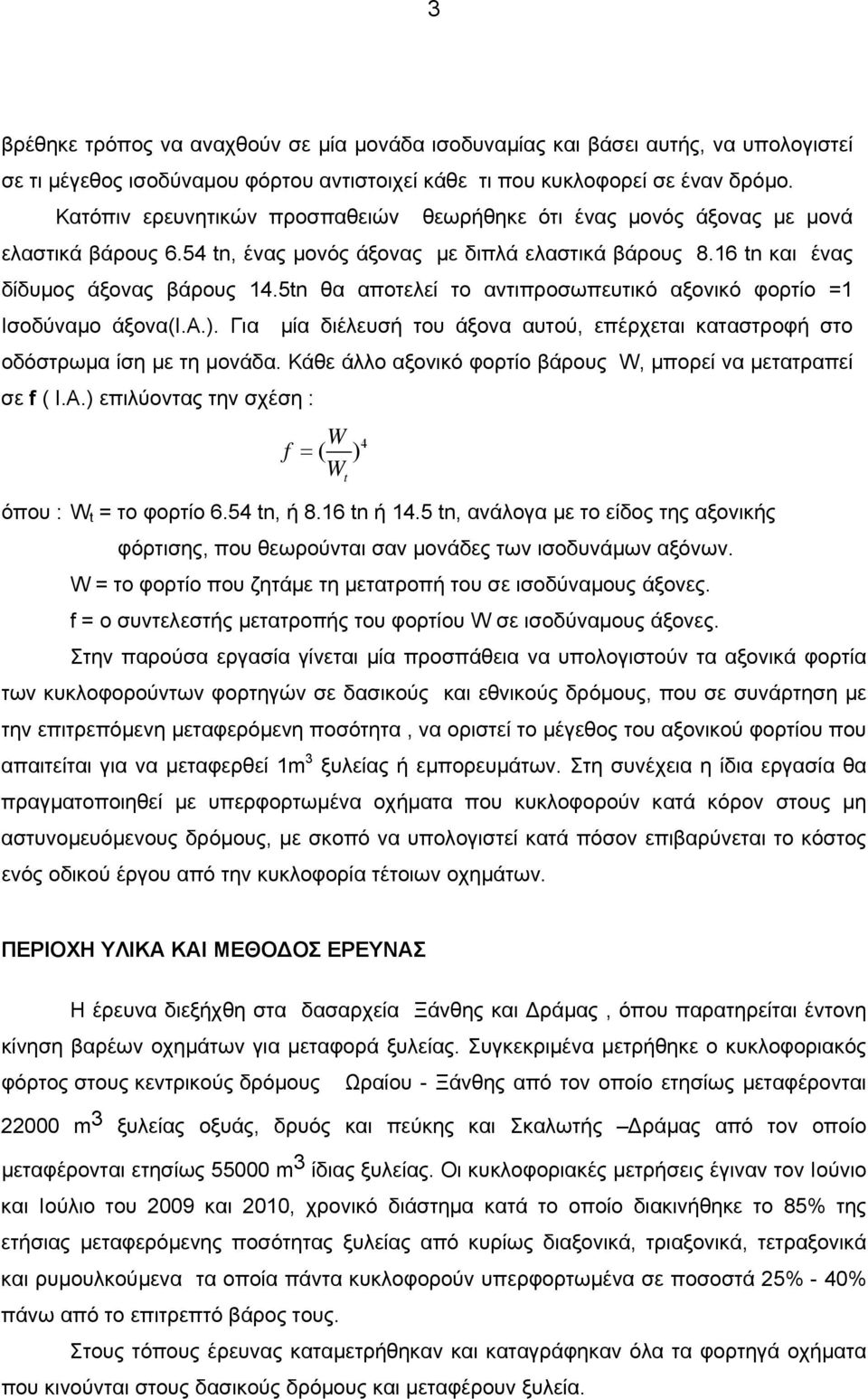 5tn θα αποτελεί το αντιπροσωπευτικό αξονικό φορτίο =1 Ισοδύναμο άξονα(ι.α.). Για μία διέλευσή του άξονα αυτού, επέρχεται καταστροφή στο οδόστρωμα ίση με τη μονάδα.