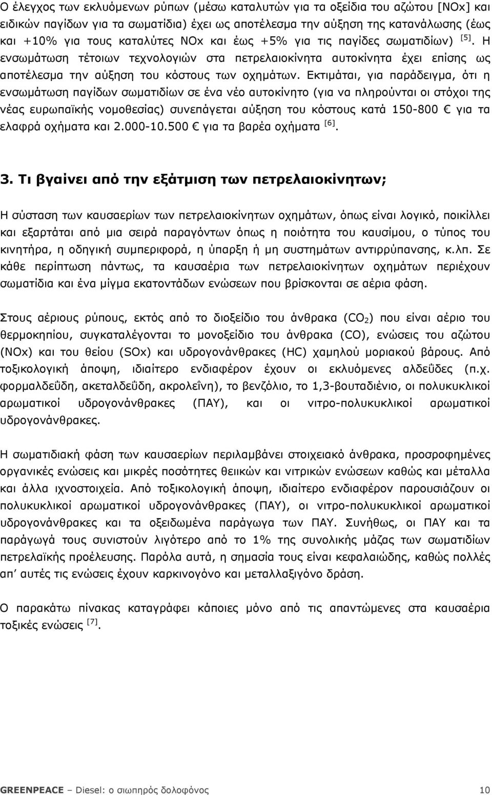 Εκτιµάται, για παράδειγµα, ότι η ενσωµάτωση παγίδων σωµατιδίων σε ένα νέο αυτοκίνητο (για να πληρούνται οι στόχοι της νέας ευρωπαϊκής νοµοθεσίας) συνεπάγεται αύξηση του κόστους κατά 150-800 για τα