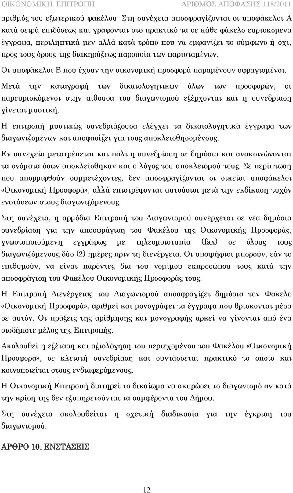 προς τους όρους της διακηρύξεως παρουσία των παρισταμένων. Οι υποφάκελοι Β που έχουν την οικονομική προσφορά παραμένουν σφραγισμένοι.