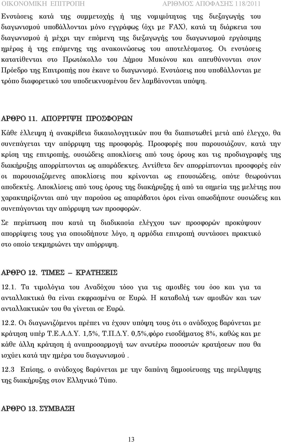 Οι ενστάσεις κατατίθενται στο Πρωτόκολλο του Δήμου Μυκόνου και απευθύνονται στον Πρόεδρο της Επιτροπής που έκανε το διαγωνισμό.