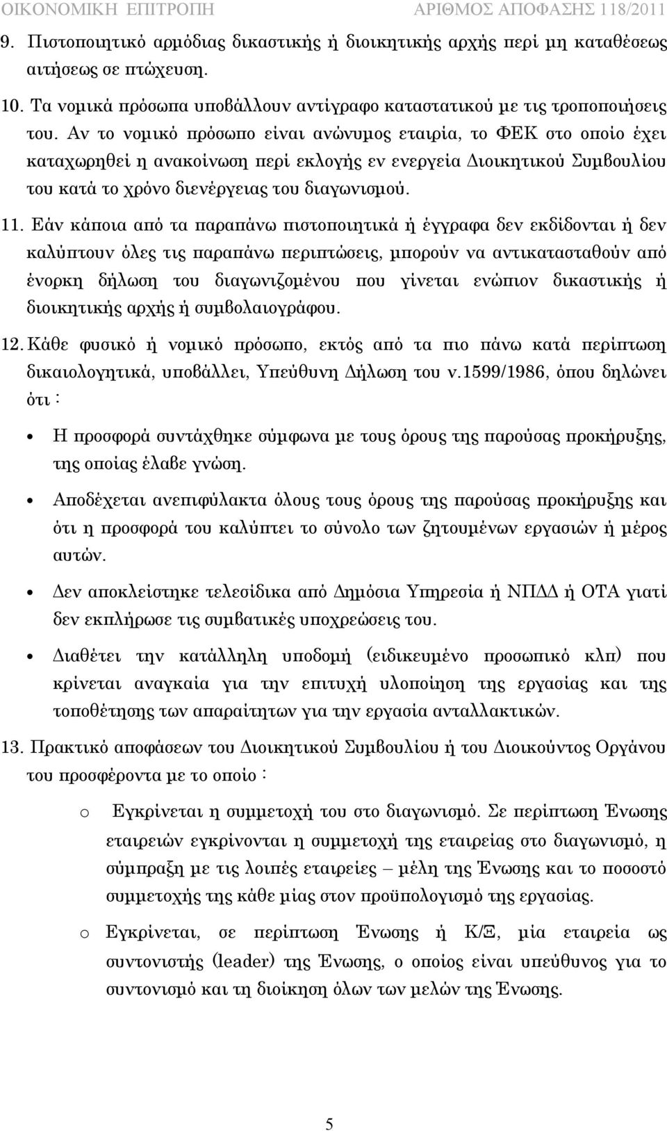 Εάν κάποια από τα παραπάνω πιστοποιητικά ή έγγραφα δεν εκδίδονται ή δεν καλύπτουν όλες τις παραπάνω περιπτώσεις, μπορούν να αντικατασταθούν από ένορκη δήλωση του διαγωνιζομένου που γίνεται ενώπιον