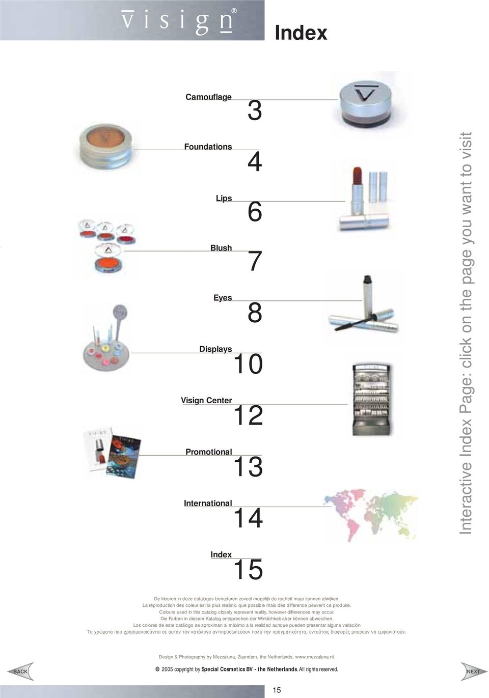 Colours used in this catalog closely represent reality, however differences may occur. Die Farben in diesem Katalog entsprechen der Wirklichkeit aber können abweichen.