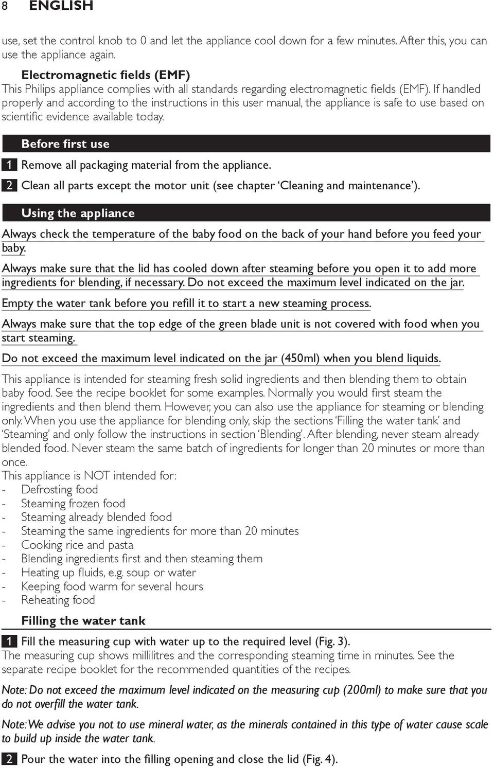 If handled properly and according to the instructions in this user manual, the appliance is safe to use based on scientific evidence available today.