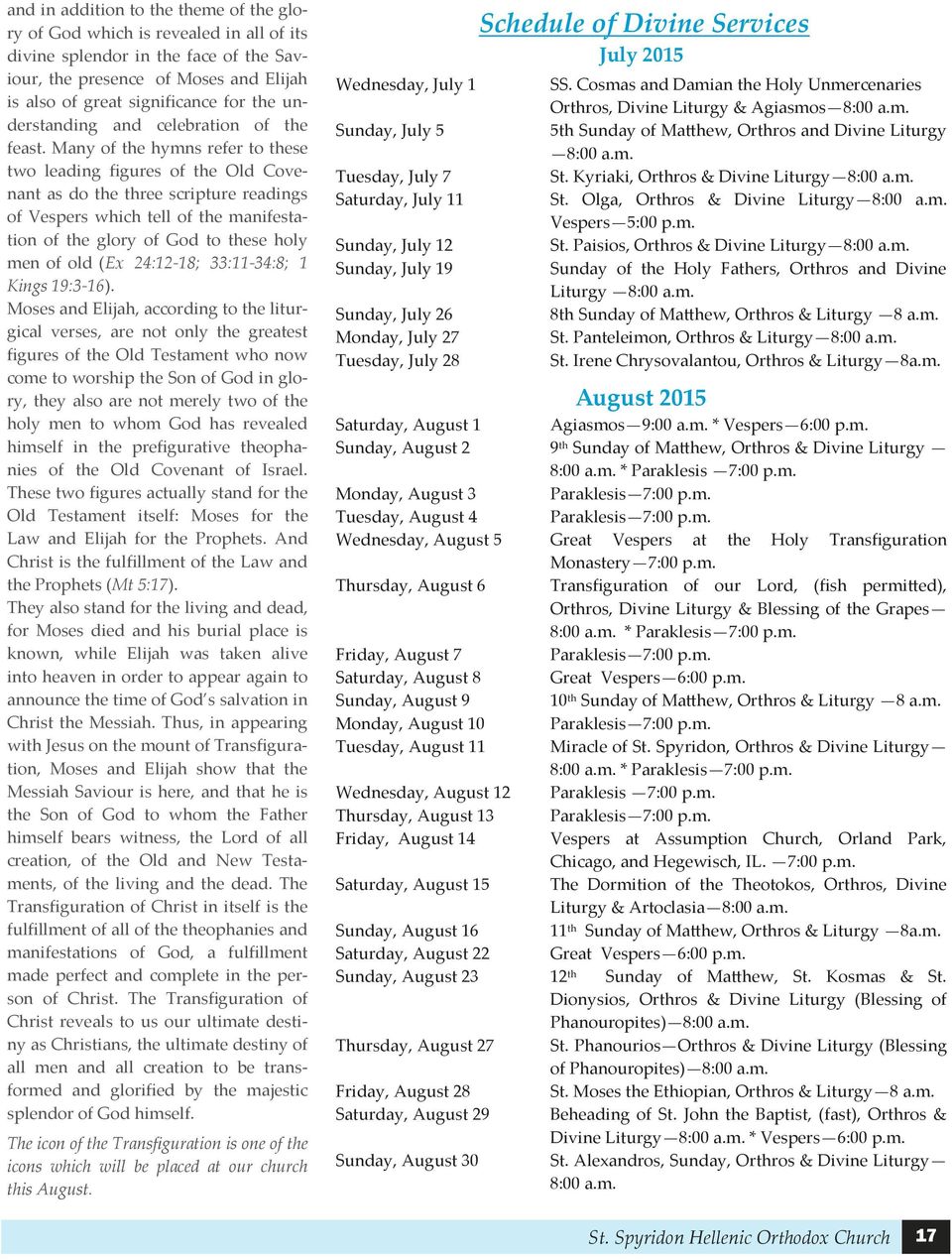 Many of the hymns refer to these two leading figures of the Old Covenant as do the three scripture readings of Vespers which tell of the manifestation of the glory of God to these holy men of old (Ex