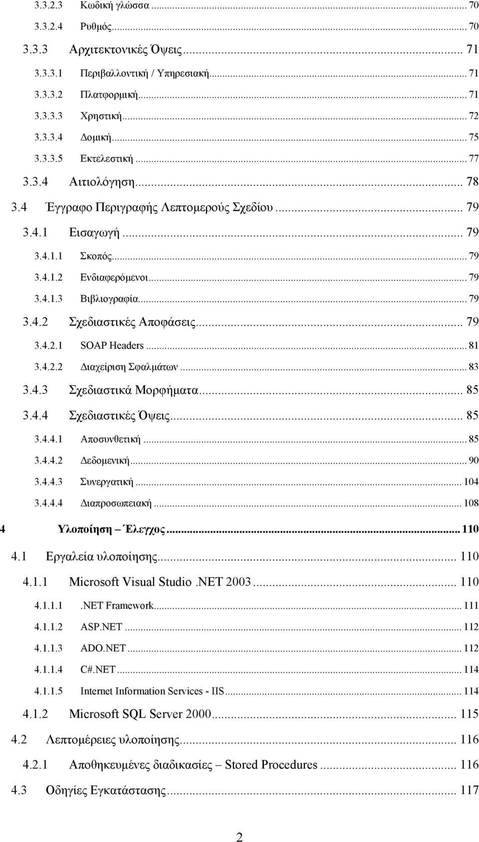 .. 79 3.4.2.1 SOAP Headers... 81 3.4.2.2 Διαχείριση Σφαλμάτων... 83 3.4.3 Σχεδιαστικά Μορφήματα... 85 3.4.4 Σχεδιαστικές Όψεις... 85 3.4.4.1 Αποσυνθετική... 85 3.4.4.2 Δεδομενική... 90 3.4.4.3 Συνεργατική.