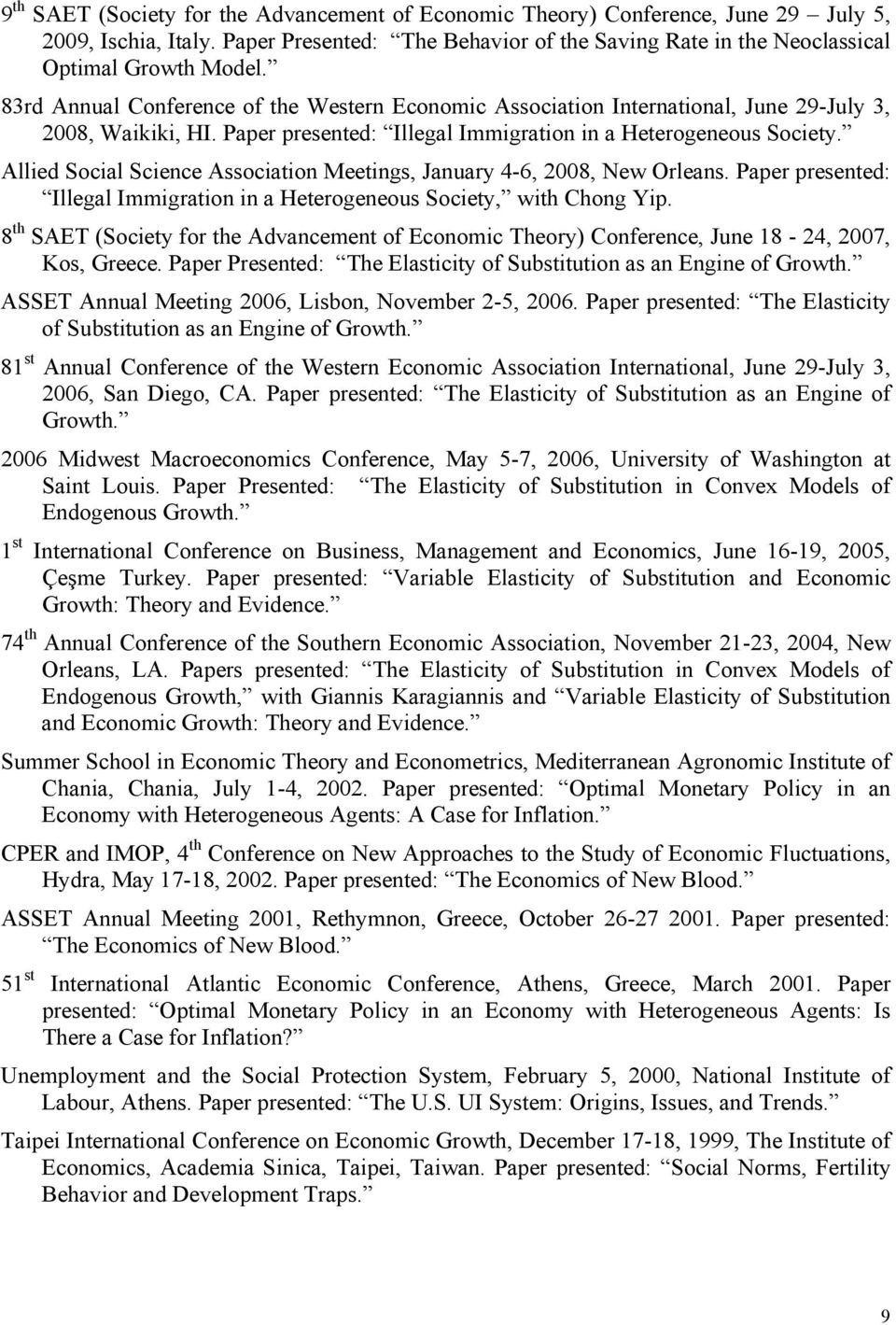 Allied Social Science Association Meetings, January 4-6, 2008, New Orleans. Paper presented: Illegal Immigration in a Heterogeneous Society, with Chong Yip.