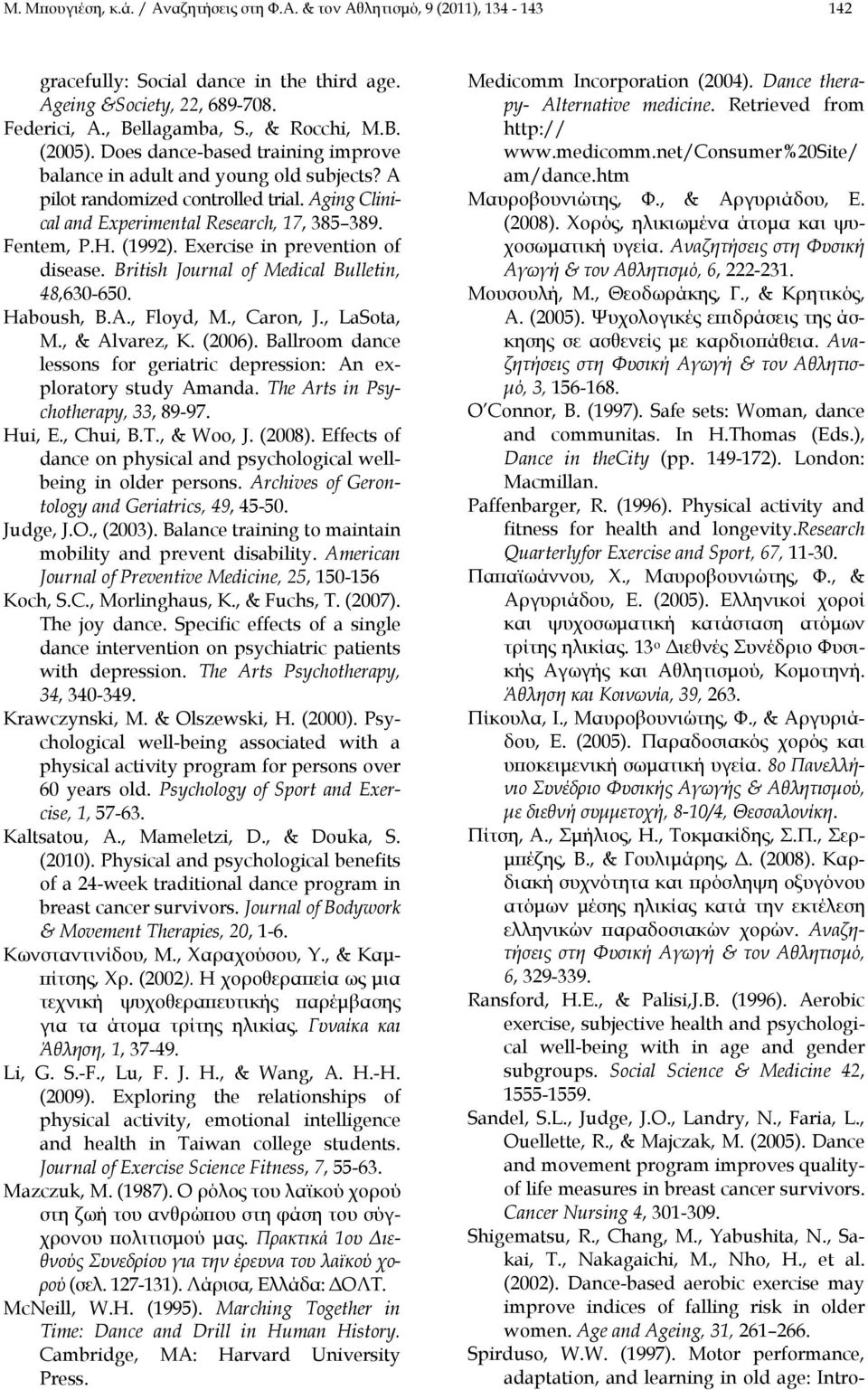 Exercise in prevention of disease. British Journal of Medical Bulletin, 48,630-650. Haboush, B.A., Floyd, M., Caron, J., LaSota, M., & Alvarez, K. (2006).