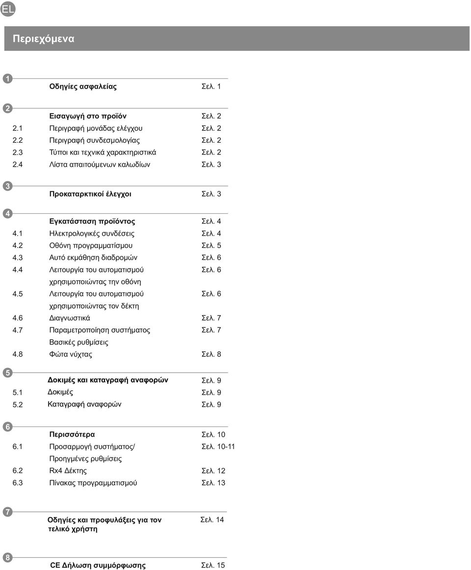 4 Λειτουργία του αυτοματισμού Σελ. 6 χρησιμοποιώντας την οθόνη 4.5 Λειτουργία του αυτοματισμού Σελ. 6 χρησιμοποιώντας τον δέκτη 4.6 Διαγνωστικά Σελ. 7 4.7 Παραμετροποίηση συστήματος Σελ.