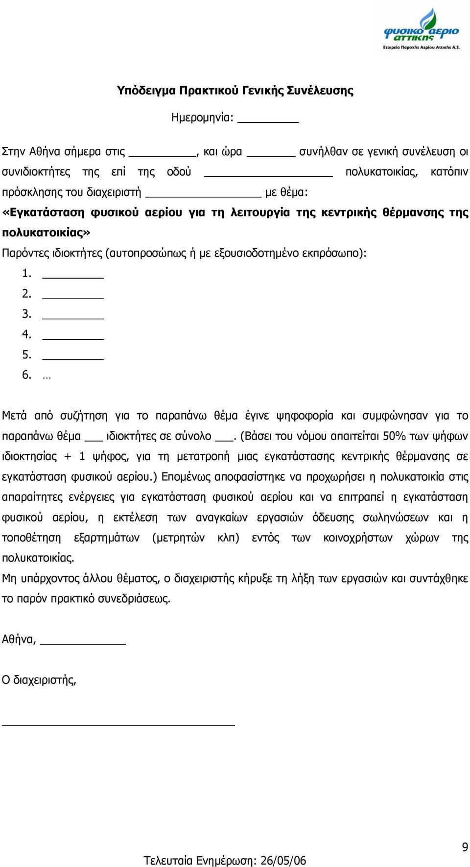 Μετά από συζήτηση για το παραπάνω θέμα έγινε ψηφοφορία και συμφώνησαν για το παραπάνω θέμα ιδιοκτήτες σε σύνολο.