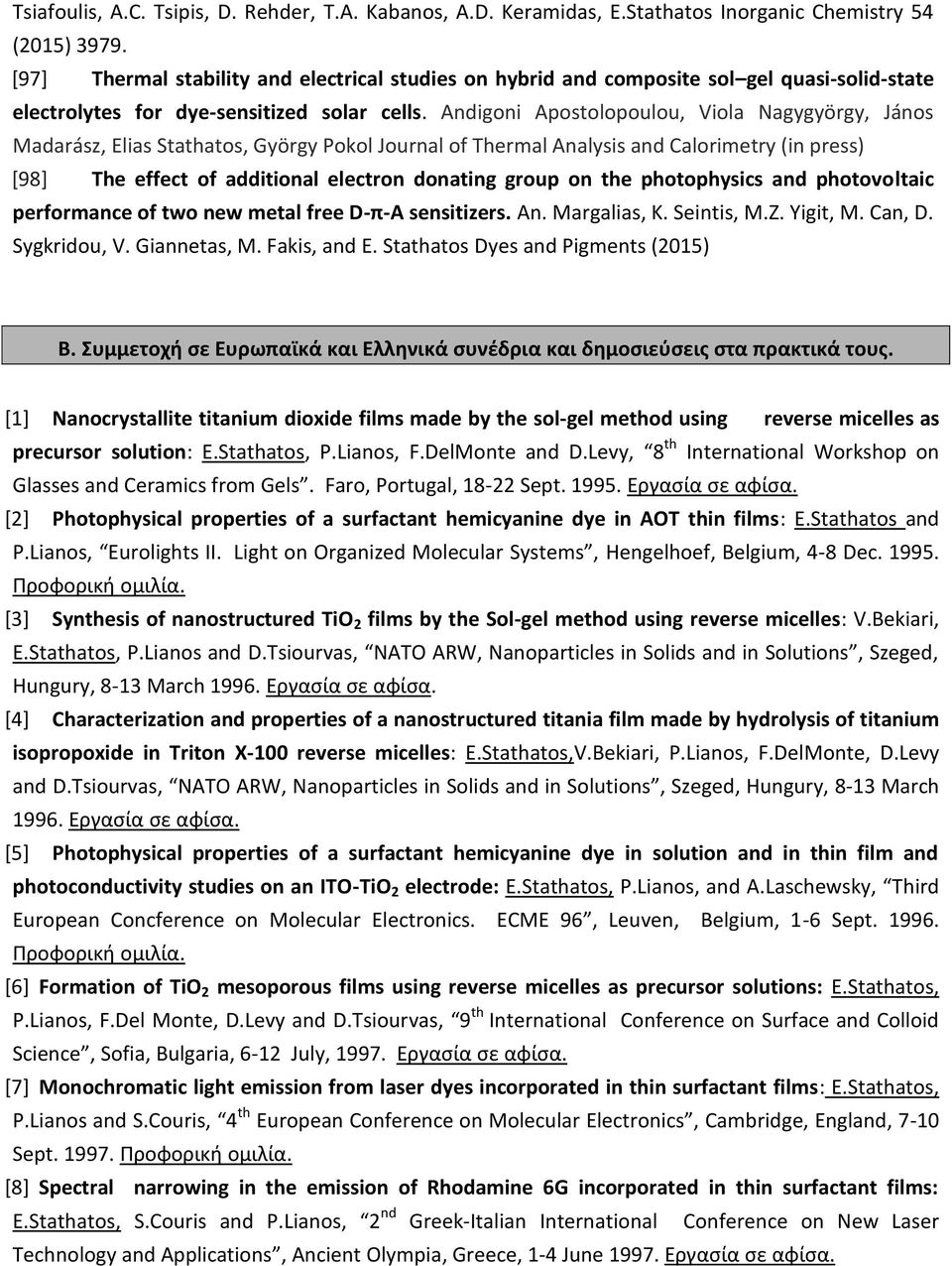 Andigoni Apostolopoulou, Viola Nagygyörgy, János Madarász, Elias Stathatos, György Pokol Journal of Thermal Analysis and Calorimetry (in press) [98] The effect of additional electron donating group