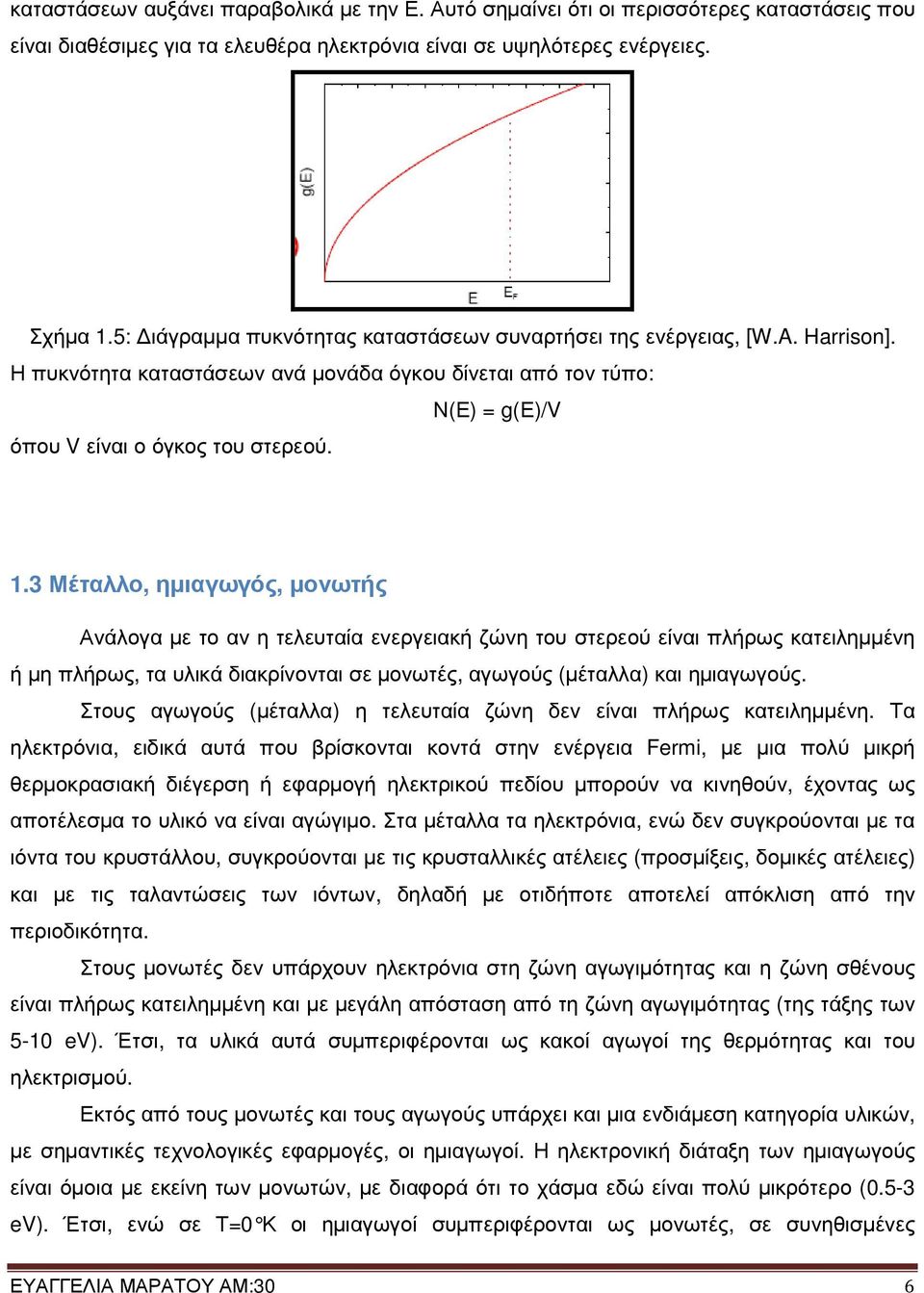 3 Μέταλλο, ηµιαγωγός, µονωτής Ανάλογα µε το αν η τελευταία ενεργειακή ζώνη του στερεού είναι πλήρως κατειληµµένη ή µη πλήρως, τα υλικά διακρίνονται σε µονωτές, αγωγούς (µέταλλα) και ηµιαγωγούς.