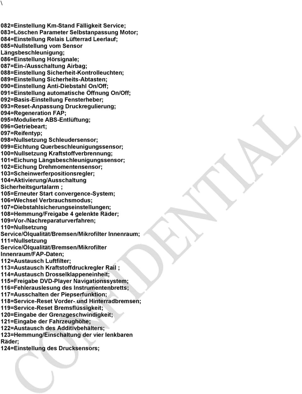 On/Off; 092=Basis-Einstellung Fensterheber; 093=Reset-Anpassung Druckregulierung; 094=Regeneration FAP; 095=Modulierte ABS-Entlüftung; 096=Getriebeart; 097=Reifentyp; 098=Nullsetzung Schleudersensor;