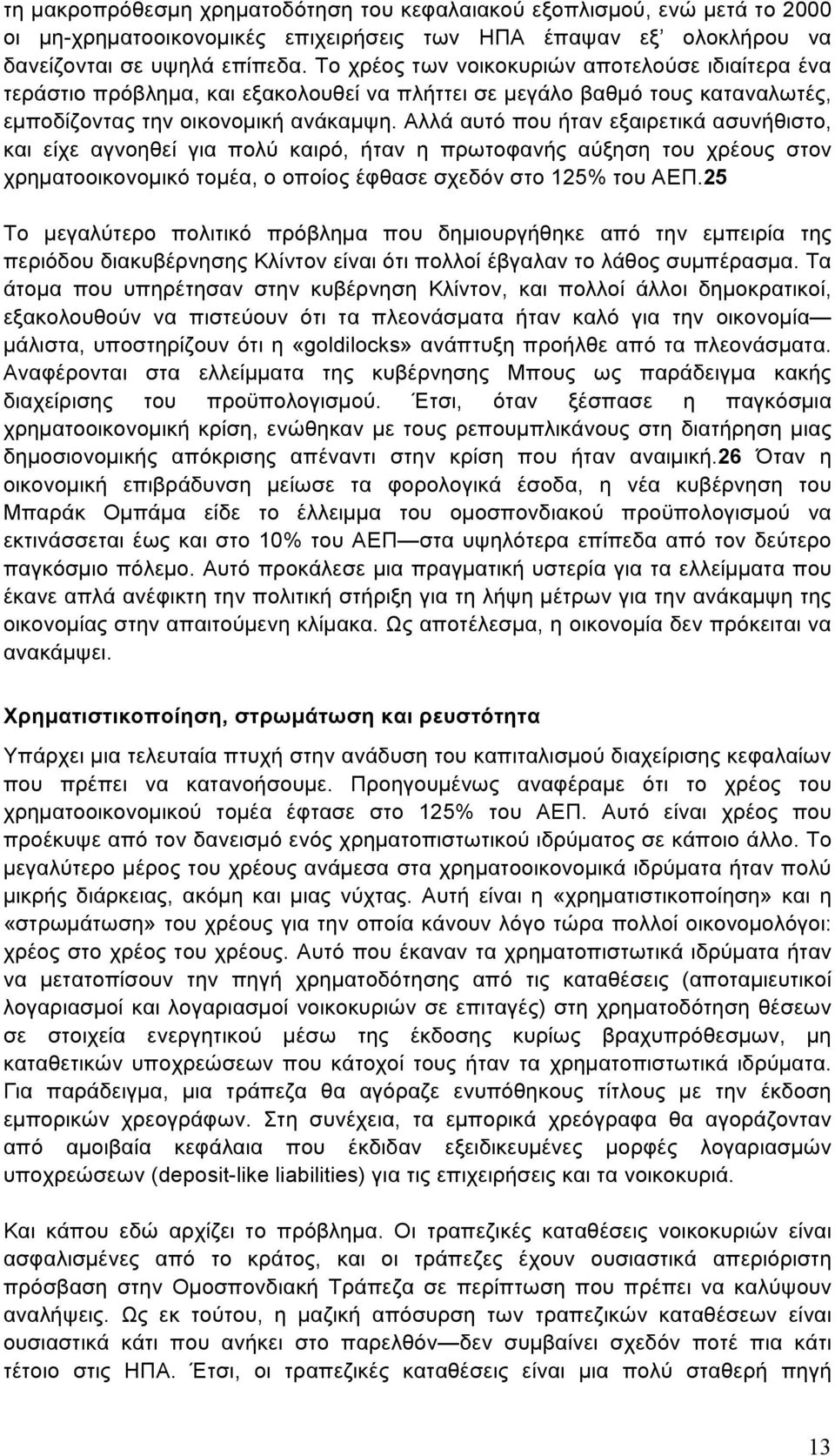 Αλλά αυτό που ήταν εξαιρετικά ασυνήθιστο, και είχε αγνοηθεί για πολύ καιρό, ήταν η πρωτοφανής αύξηση του χρέους στον χρηµατοοικονοµικό τοµέα, ο οποίος έφθασε σχεδόν στο 125% του ΑΕΠ.