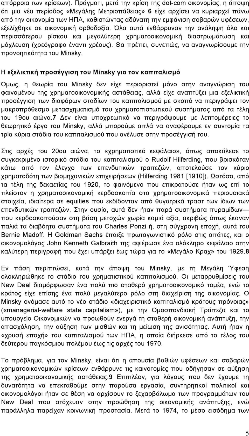 σοβαρών υφέσεων, εξελίχθηκε σε οικονοµική ορθοδοξία. Όλα αυτά ενθάρρυναν την ανάληψη όλο και περισσότερου ρίσκου και µεγαλύτερη χρηµατοοικονοµική διαστρωµάτωση και µόχλευση (χρεόγραφα έναντι χρέους).