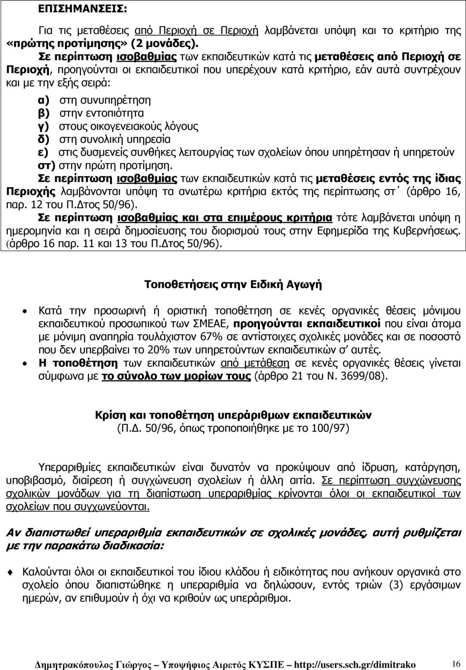 συνυπηρέτηση β) στην εντοπιότητα γ) στους οικογενειακούς λόγους δ) στη συνολική υπηρεσία ε) στις δυσµενείς συνθήκες λειτουργίας των σχολείων όπου υπηρέτησαν ή υπηρετούν στ) στην πρώτη προτίµηση.