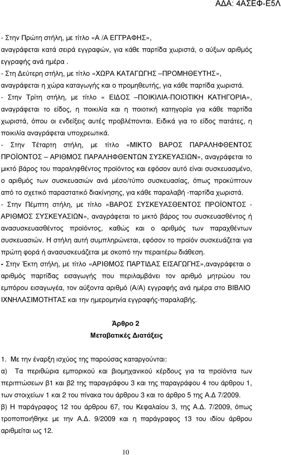 - Στην Τρίτη στήλη, µε τίτλο «ΕΙ ΟΣ ΠΟΙΚΙΛΙΑ-ΠΟΙΟΤΙΚΗ ΚΑΤΗΓΟΡΙΑ», αναγράφεται το είδος, η ποικιλία και η ποιοτική κατηγορία για κάθε παρτίδα χωριστά, όπου οι ενδείξεις αυτές προβλέπονται.