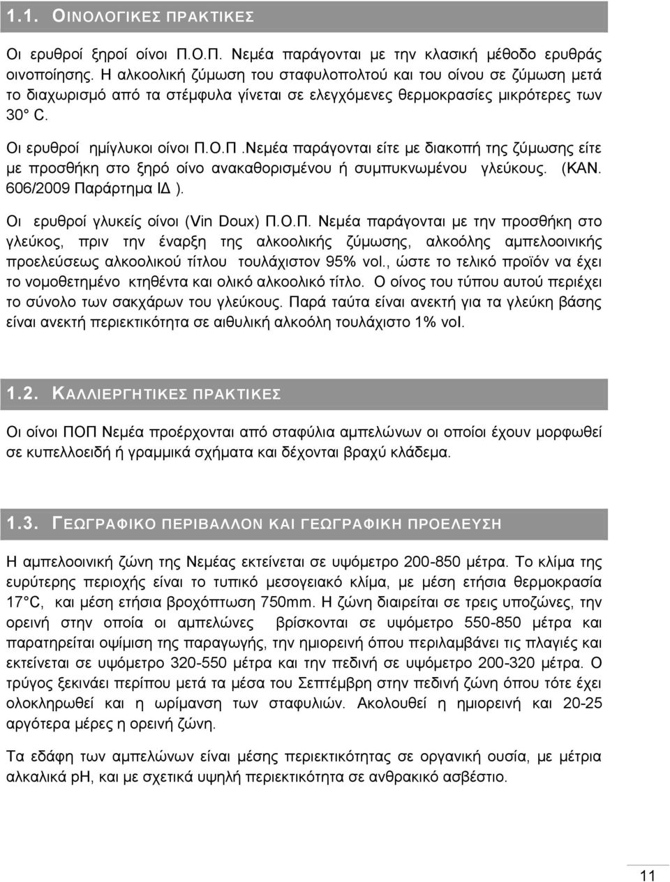 Ο.Π.Νεμέα παράγονται είτε με διακοπή της ζύμωσης είτε με προσθήκη στο ξηρό οίνο ανακαθορισμένου ή συμπυκνωμένου γλεύκους. (ΚΑΝ. 606/2009 Παράρτημα ΙΔ ). Οι ερυθροί γλυκείς οίνοι (Vin Doux) Π.Ο.Π. Νεμέα παράγονται με την προσθήκη στο γλεύκος, πριν την έναρξη της αλκοολικής ζύμωσης, αλκοόλης αμπελοοινικής προελεύσεως αλκοολικού τίτλου τουλάχιστον 95% vol.