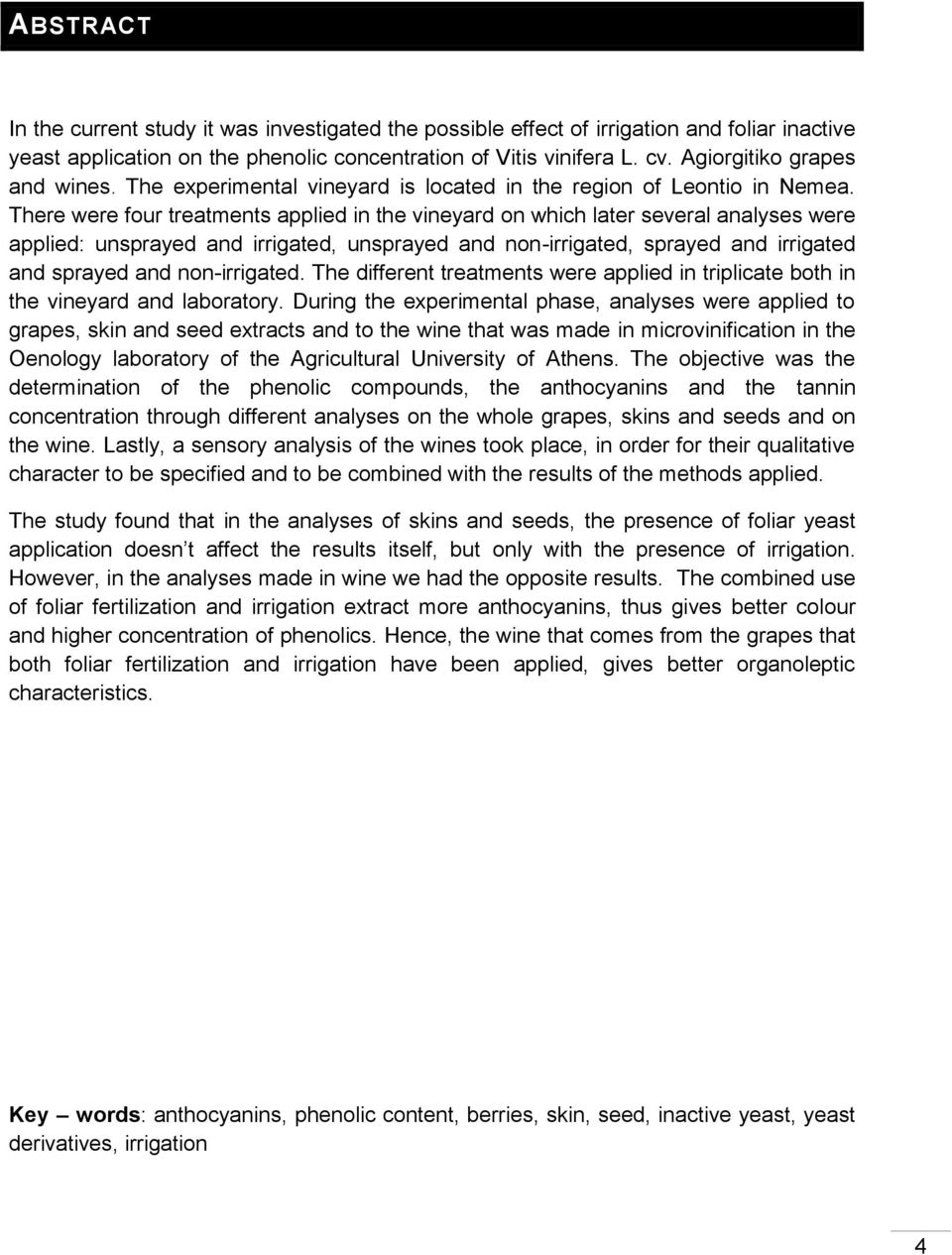 There were four tretments pplied in the vineyrd on which lter severl nlyses were pplied: unspryed nd irrigted, unspryed nd non-irrigted, spryed nd irrigted nd spryed nd non-irrigted.