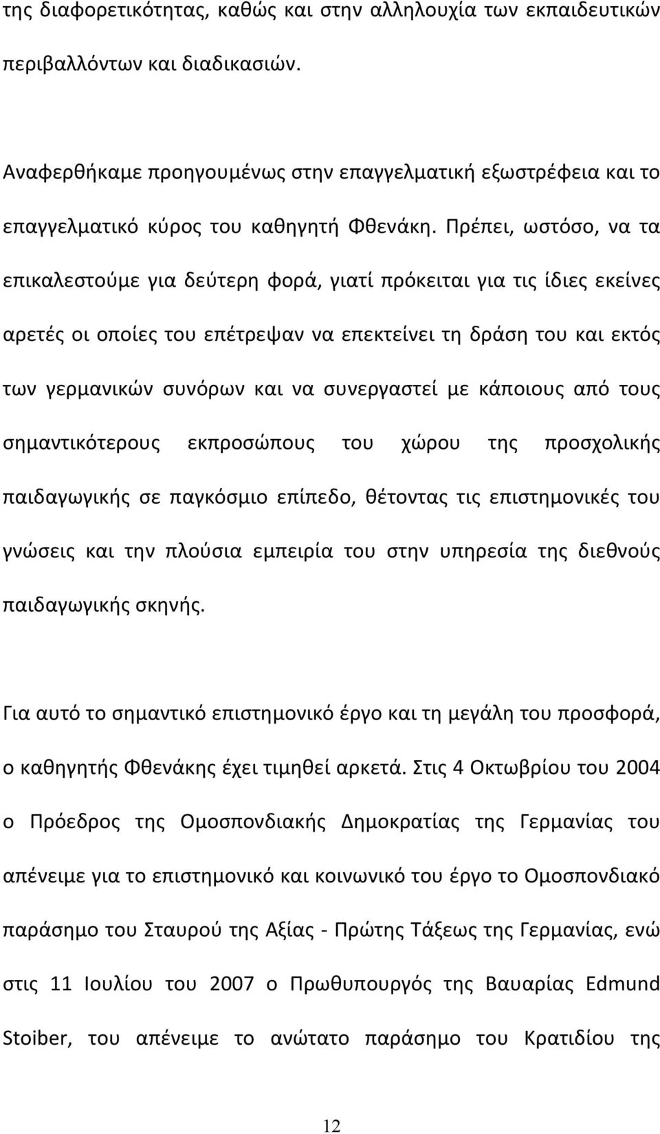 Πρέπει, ωστόσο, να τα επικαλεστούμε για δεύτερη φορά, γιατί πρόκειται για τις ίδιες εκείνες αρετές οι οποίες του επέτρεψαν να επεκτείνει τη δράση του και εκτός των γερμανικών συνόρων και να