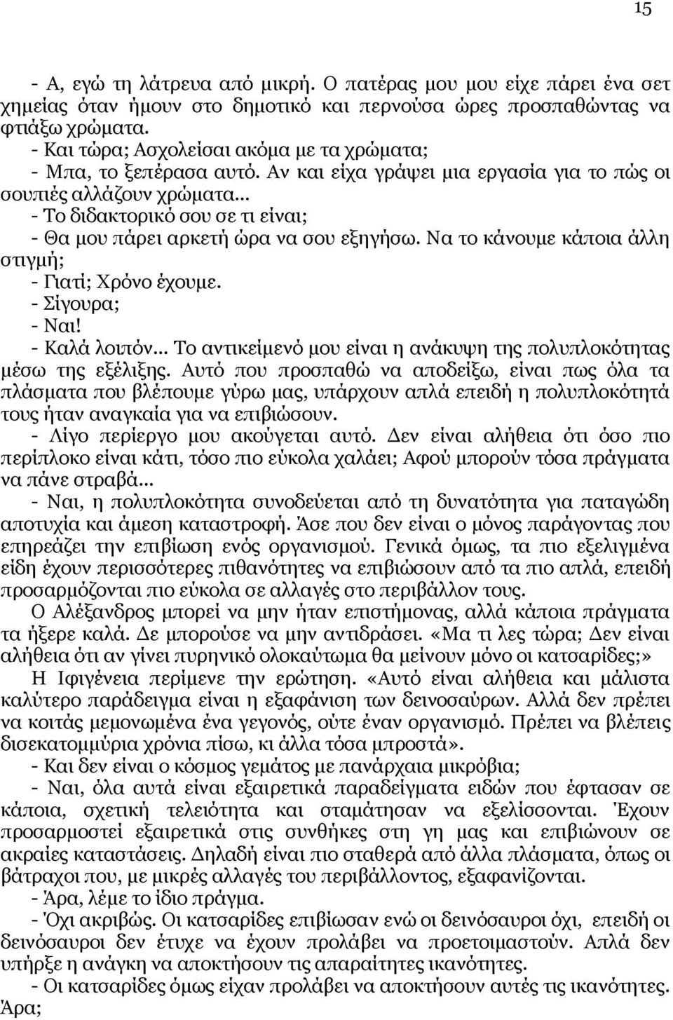 .. - Το διδακτορικό σου σε τι είναι; - Θα μου πάρει αρκετή ώρα να σου εξηγήσω. Να το κάνουμε κάποια άλλη στιγμή; - Γιατί; Χρόνο έχουμε. - Σίγουρα; - Ναι! - Καλά λοιπόν.