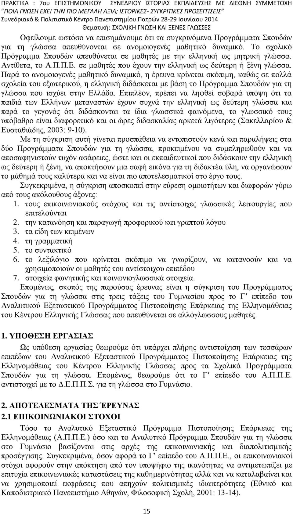 Παρά το ανομοιογενές μαθητικό δυναμικό, η έρευνα κρίνεται σκόπιμη, καθώς σε πολλά σχολεία του εξωτερικού, η ελληνική διδάσκεται με βάση το Πρόγραμμα Σπουδών για τη γλώσσα που ισχύει στην Ελλάδα.