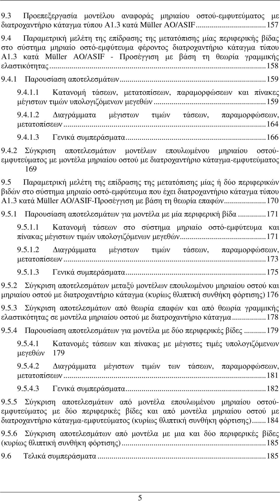 3 κατά Müller AO/ASIF - Προσέγγιση µε βάση τη θεωρία γραµµικής ελαστικότητας... 158 9.4.1 Παρουσίαση αποτελεσµάτων... 159 9.4.1.1 Κατανοµή τάσεων, µετατοπίσεων, παραµορφώσεων και πίνακες µέγιστων τιµών υπολογιζόµενων µεγεθών.