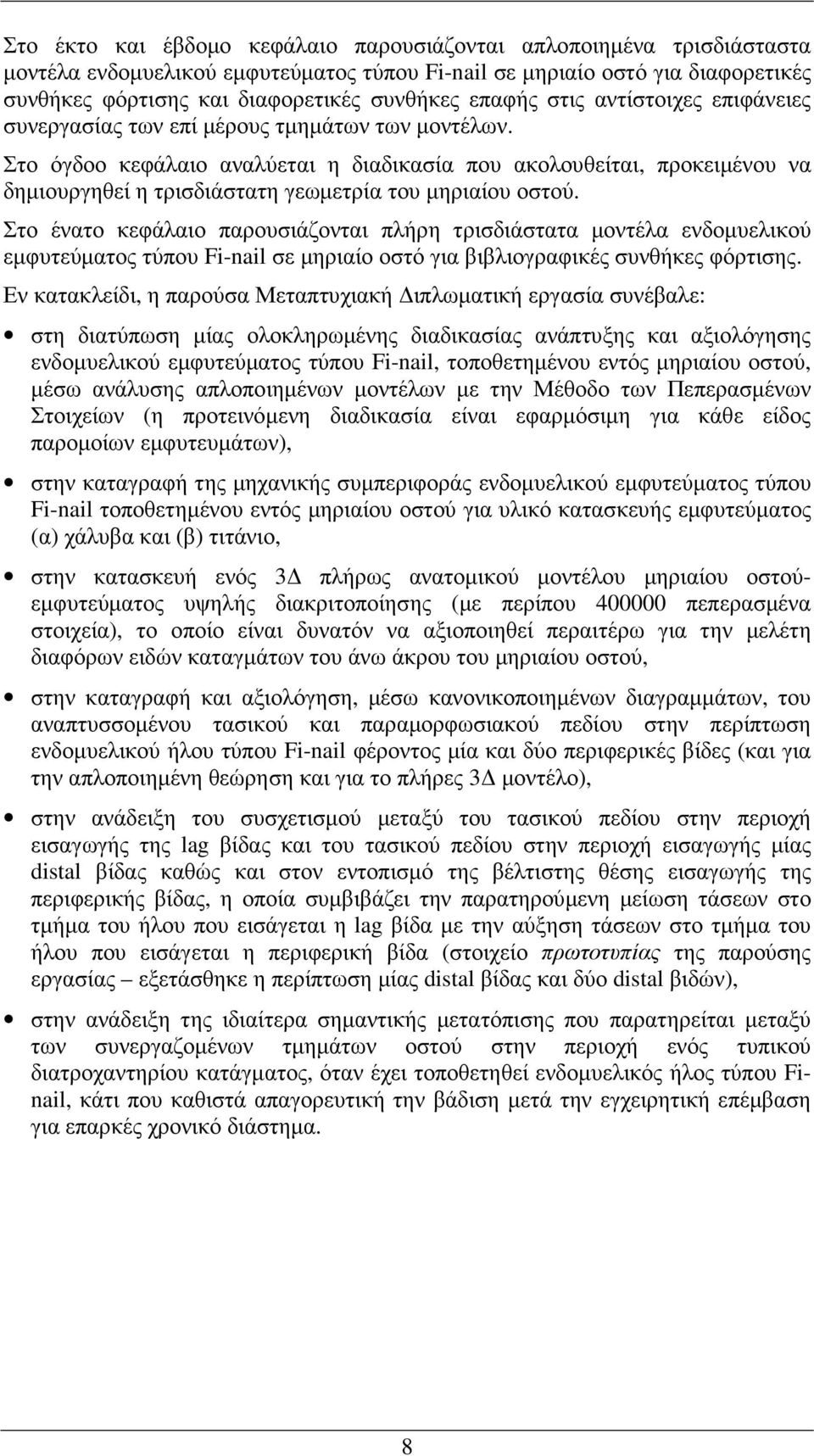 Στο όγδοο κεφάλαιο αναλύεται η διαδικασία που ακολουθείται, προκειµένου να δηµιουργηθεί η τρισδιάστατη γεωµετρία του µηριαίου οστού.