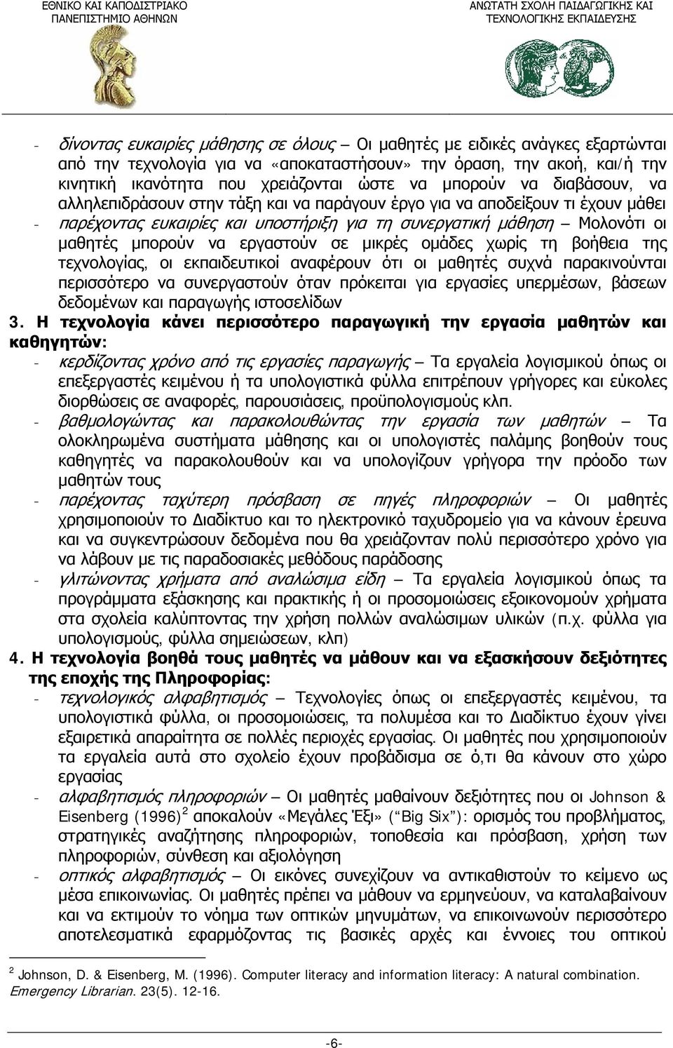 εργαστούν σε μικρές ομάδες χωρίς τη βοήθεια της τεχνολογίας, οι εκπαιδευτικοί αναφέρουν ότι οι μαθητές συχνά παρακινούνται περισσότερο να συνεργαστούν όταν πρόκειται για εργασίες υπερμέσων, βάσεων