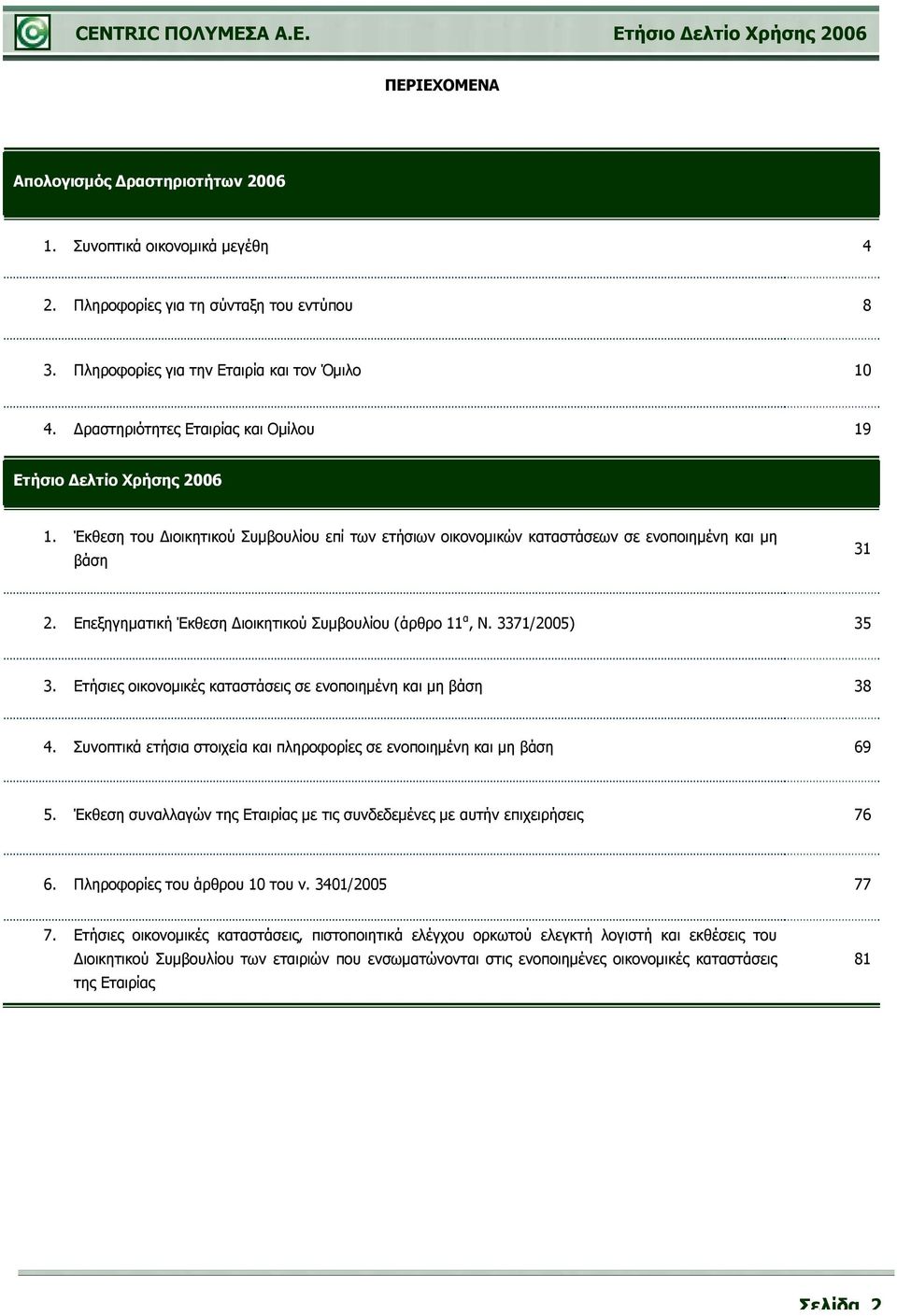 Επεξηγηματική Έκθεση Διοικητικού Συμβουλίου (άρθρο 11 α, Ν. 3371/2005) 35 3. Ετήσιες οικονομικές καταστάσεις σε ενοποιημένη και μη βάση 38 4.