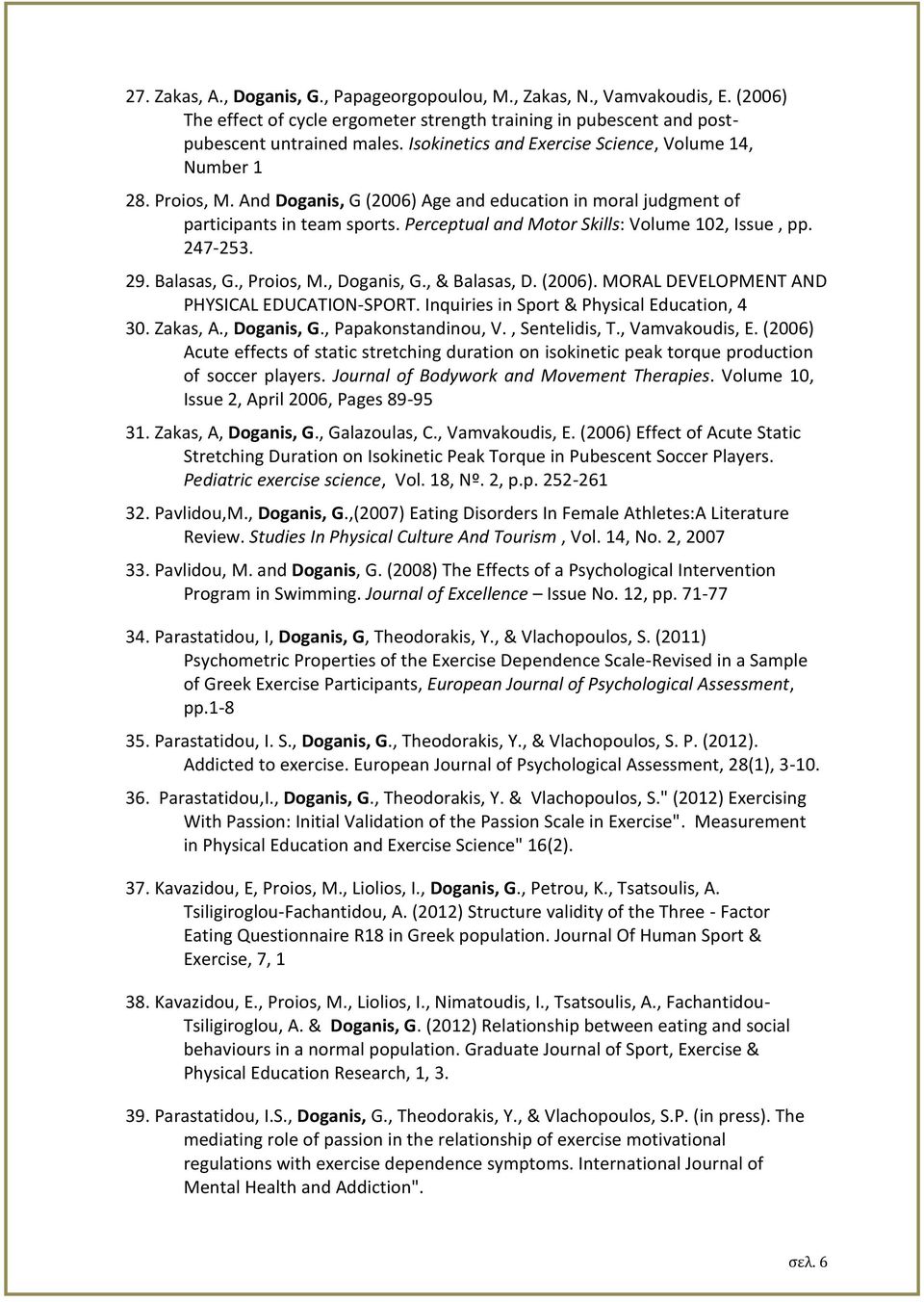 Perceptual and Motor Skills: Volume 102, Issue, pp. 247-253. 29. Balasas, G., Proios, M., Doganis, G., & Balasas, D. (2006). MORAL DEVELOPMENT AND PHYSICAL EDUCATION-SPORT.
