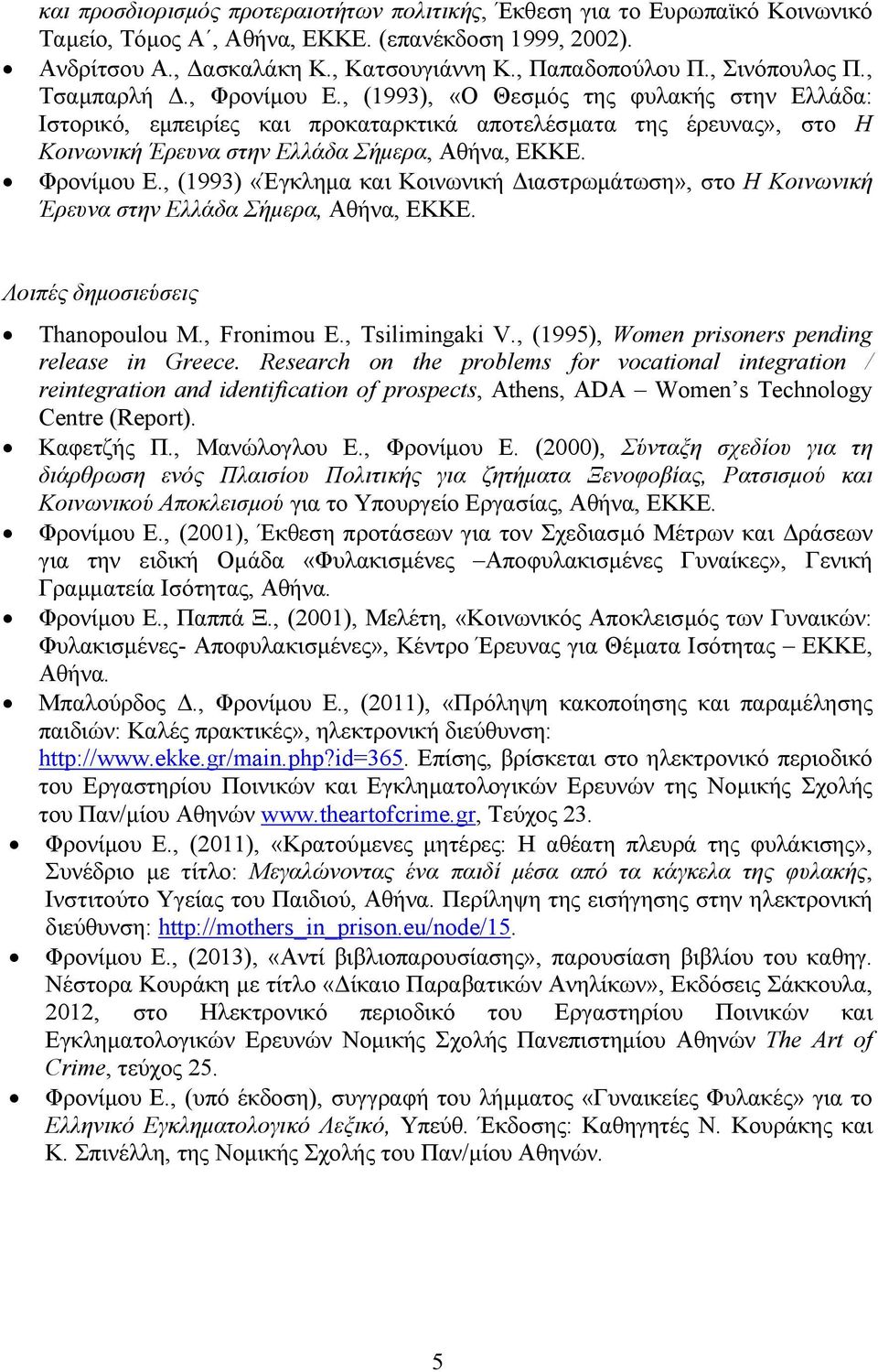 , (1993), «Ο Θεσμός της φυλακής στην Ελλάδα: Ιστορικό, εμπειρίες και προκαταρκτικά αποτελέσματα της έρευνας», στο Η Κοινωνική Έρευνα στην Ελλάδα Σήμερα, Αθήνα, ΕΚΚΕ. Φρονίμου Ε.