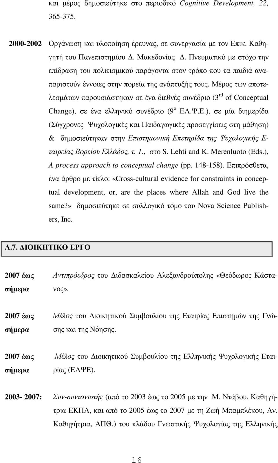 Μέρος των αποτελεσµάτων παρουσιάστηκαν σε ένα διεθνές συνέδριο (3 rd of Conceptual Change), σε ένα ελληνικό συνέδριο (9 ο ΕΛ