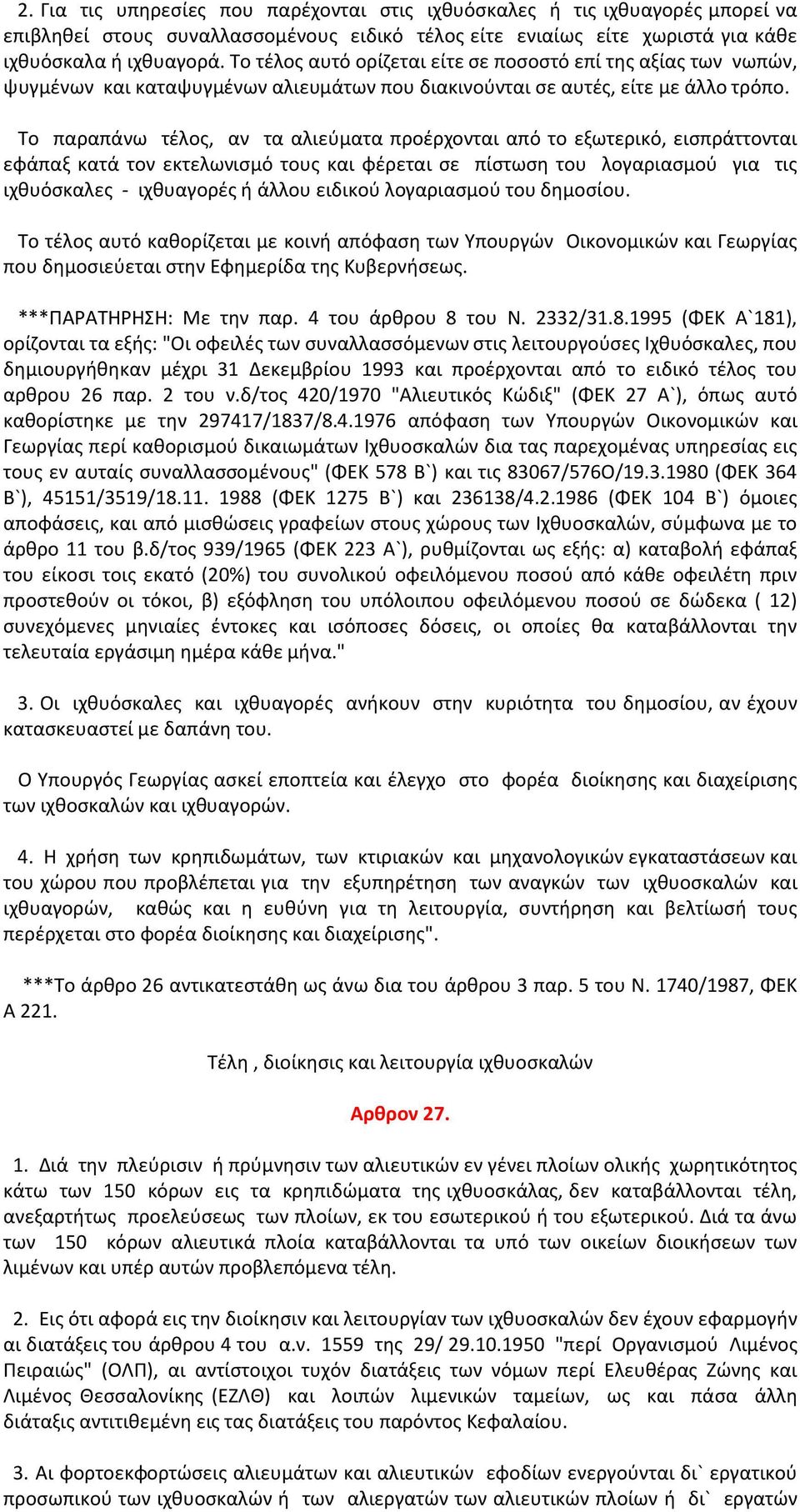 Το παραπάνω τέλος, αν τα αλιεύματα προέρχονται από το εξωτερικό, εισπράττονται εφάπαξ κατά τον εκτελωνισμό τους και φέρεται σε πίστωση του λογαριασμού για τις ιχθυόσκαλες - ιχθυαγορές ή άλλου ειδικού