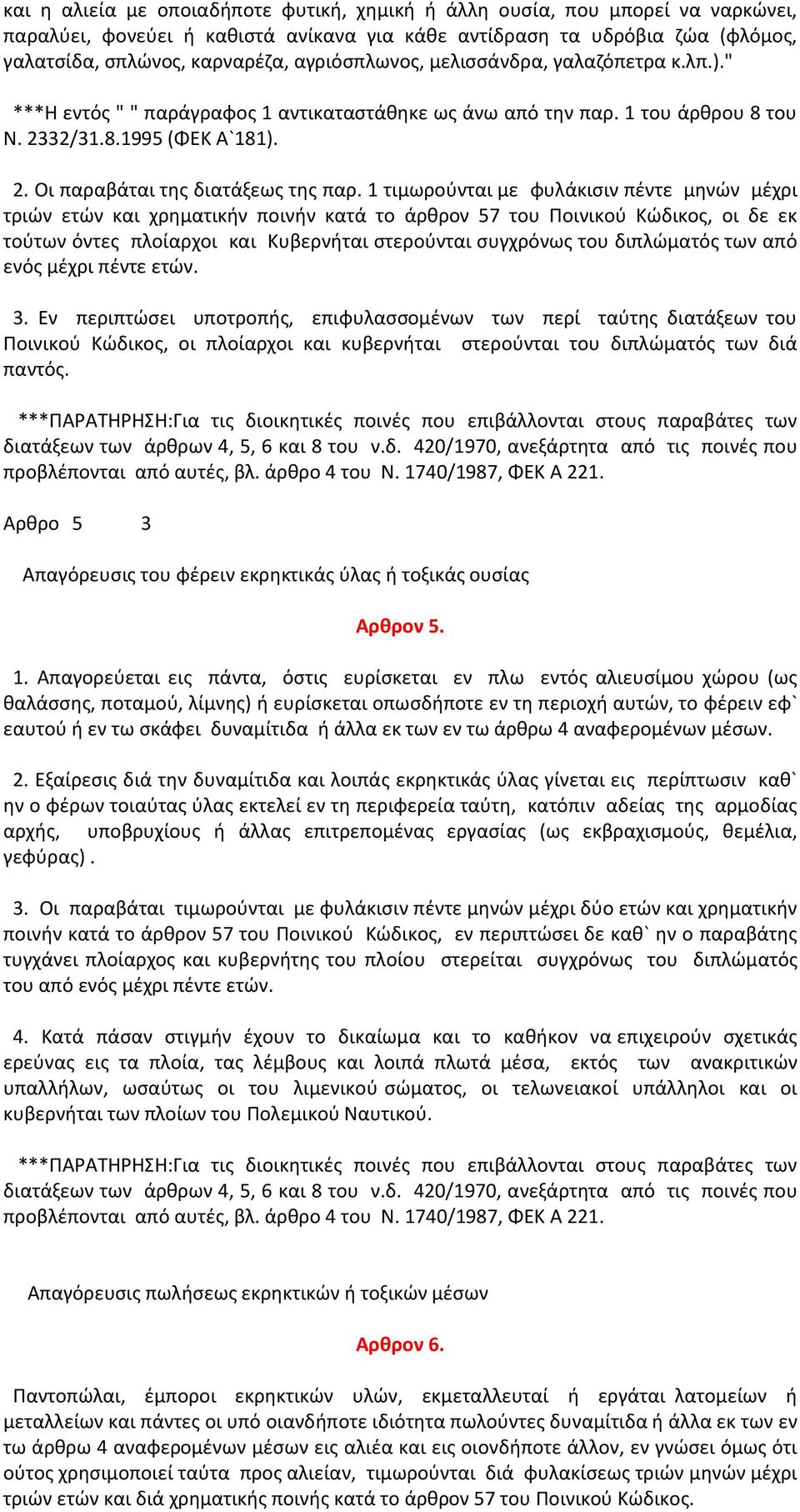 1 τιμωρούνται με φυλάκισιν πέντε μηνών μέχρι τριών ετών και χρηματικήν ποινήν κατά το άρθρον 57 του Ποινικού Κώδικος, οι δε εκ τούτων όντες πλοίαρχοι και Κυβερνήται στερούνται συγχρόνως του