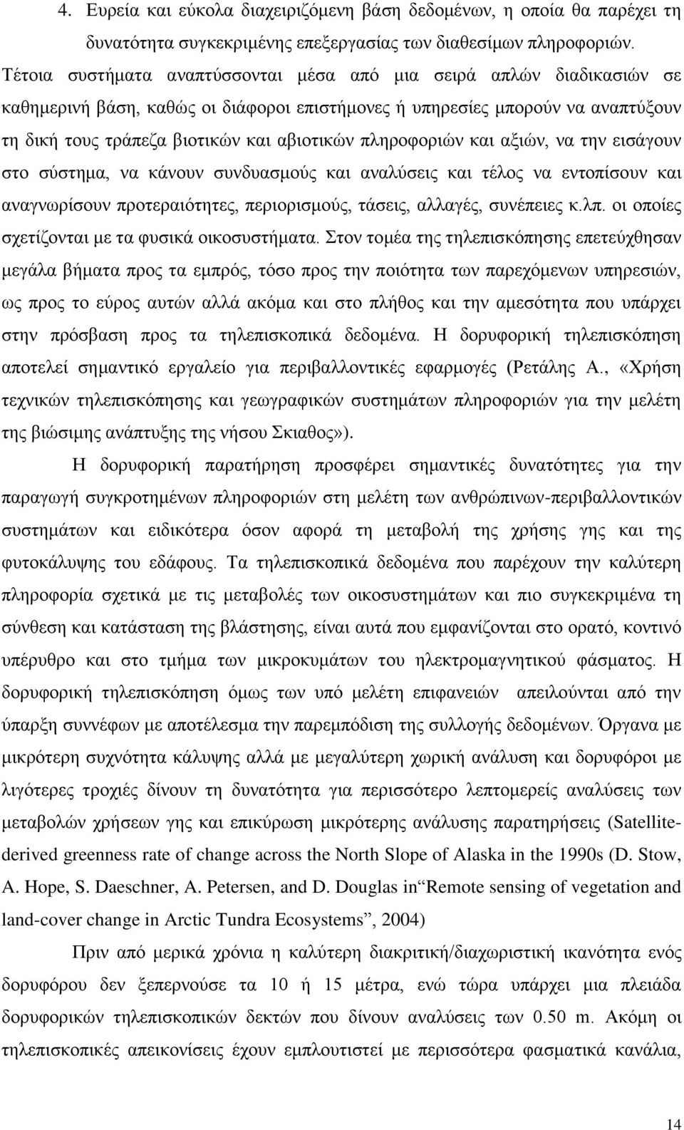 πιεξνθνξηψλ θαη αμηψλ, λα ηελ εηζάγνπλ ζην ζχζηεκα, λα θάλνπλ ζπλδπαζκνχο θαη αλαιχζεηο θαη ηέινο λα εληνπίζνπλ θαη αλαγλσξίζνπλ πξνηεξαηφηεηεο, πεξηνξηζκνχο, ηάζεηο, αιιαγέο, ζπλέπεηεο θ.ιπ.