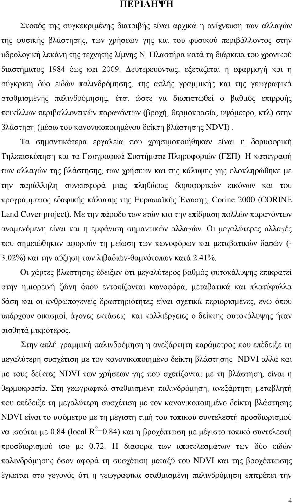 Γεπηεξεπφλησο, εμεηάδεηαη ε εθαξκνγή θαη ε ζχγθξηζε δχν εηδψλ παιηλδξφκεζεο, ηεο απιήο γξακκηθήο θαη ηεο γεσγξαθηθά ζηαζκηζκέλεο παιηλδξφκεζεο, έηζη ψζηε λα δηαπηζησζεί ν βαζκφο επηξξνήο πνηθίιισλ