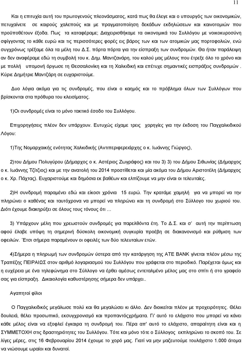 Πως τα καταφέραμε; Διαχειρισθήκαμε τα οικονομικά του Συλλόγου με νοικοκυροσύνη σφίγγοντας το κάθε ευρώ και τις περισσότερες φορές εις βάρος των και των ατομικών μας πορτοφολιών, ενώ συγχρόνως τρέξαμε