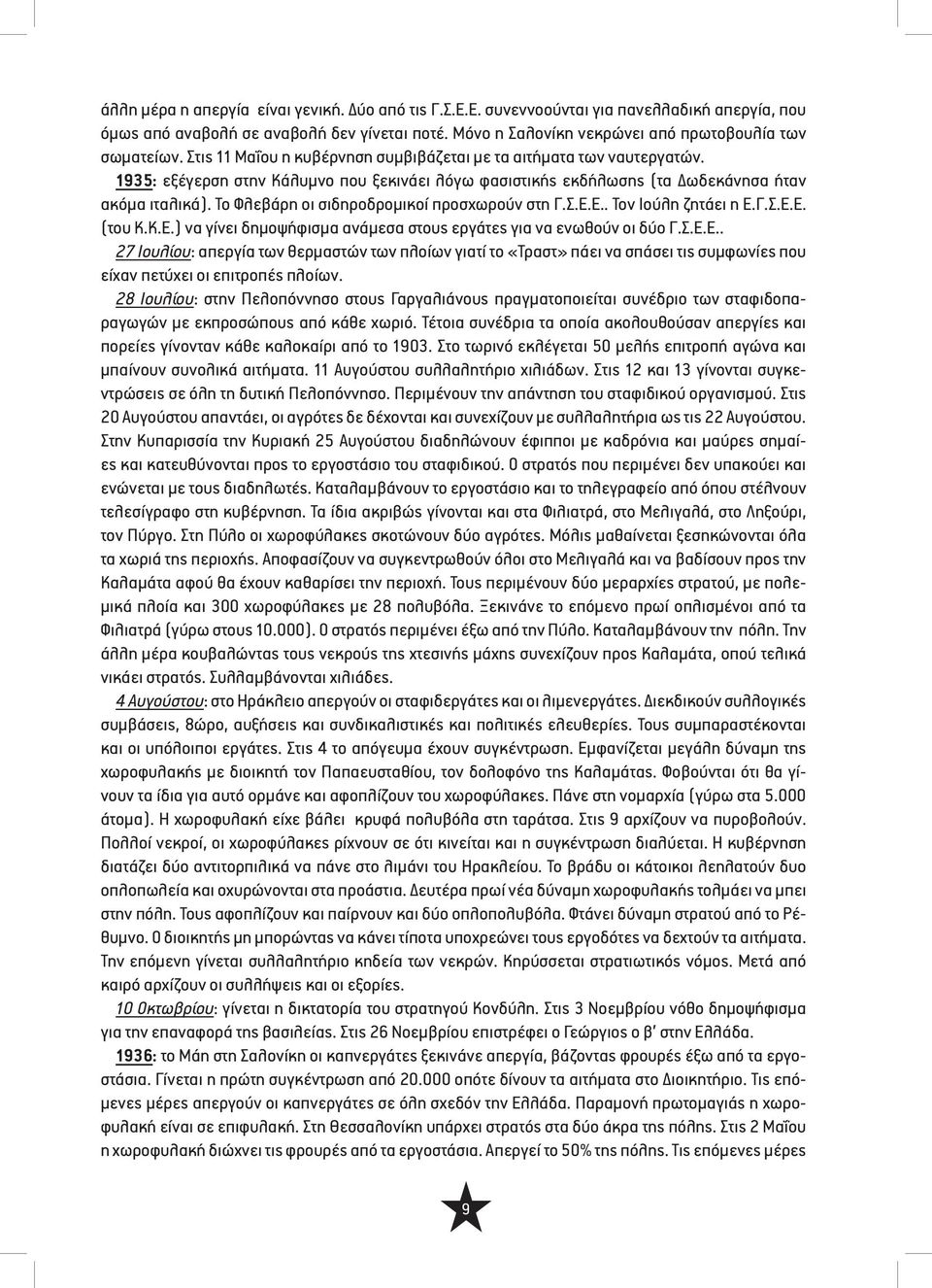 Το Φλεβάρη οι σιδηροδρομικοί προσχωρούν στη Γ.Σ.Ε.Ε.. Τον Ιούλη ζητάει η Ε.Γ.Σ.Ε.Ε. (του Κ.Κ.Ε.) να γίνει δημοψήφισμα ανάμεσα στους εργάτες για να ενωθούν οι δύο Γ.Σ.Ε.Ε.. 27 Ιουλίου: απεργία των θερμαστών των πλοίων γιατί το «Τραστ» πάει να σπάσει τις συμφωνίες που είχαν πετύχει οι επιτροπές πλοίων.