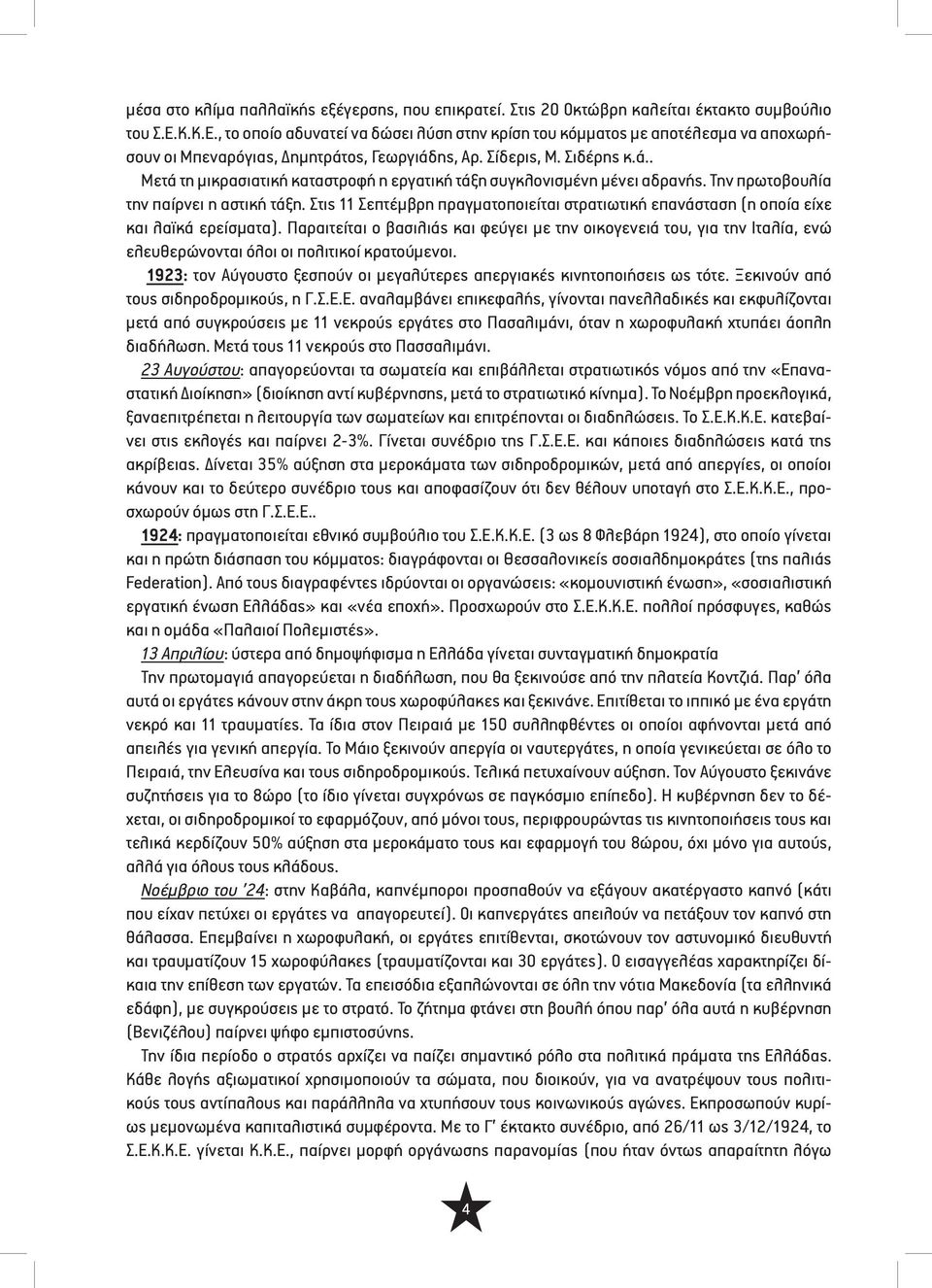 Την πρωτοβουλία την παίρνει η αστική τάξη. Στις 11 Σεπτέμβρη πραγματοποιείται στρατιωτική επανάσταση (η οποία είχε και λαϊκά ερείσματα).