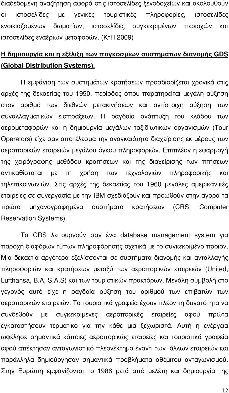 Η εµφάνιση των συστηµάτων κρατήσεων προσδιορίζεται χρονικά στις αρχές της δεκαετίας του 1950, περίοδος όπου παρατηρείται µεγάλη αύξηση στον αριθµό των διεθνών µετακινήσεων και αντίστοιχη αύξηση των