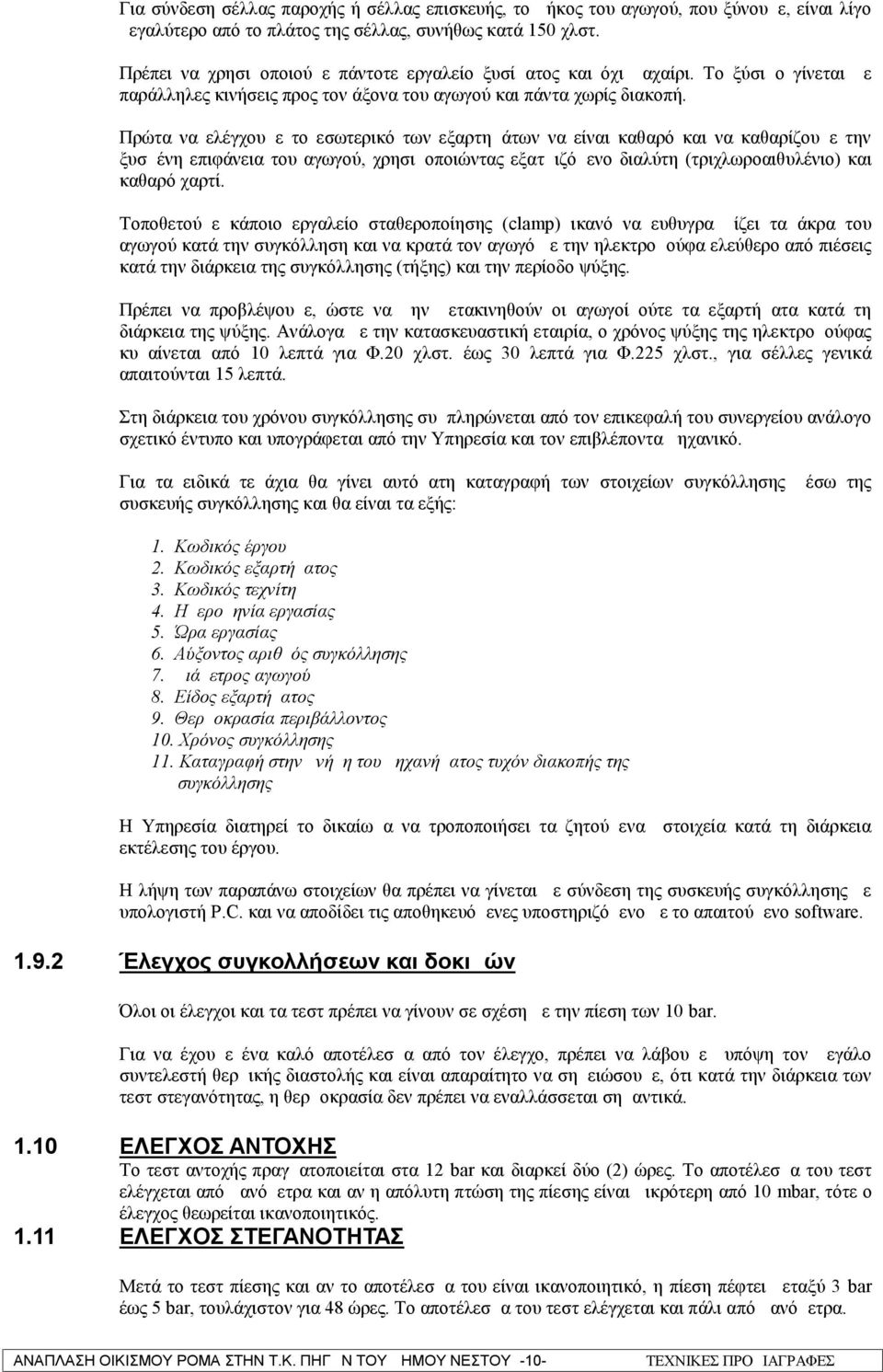 Πρώτα να ελέγχουμε το εσωτερικό των εξαρτημάτων να είναι καθαρό και να καθαρίζουμε την ξυσμένη επιφάνεια του αγωγού, χρησιμοποιώντας εξατμιζόμενο διαλύτη (τριχλωροαιθυλένιο) και καθαρό χαρτί.