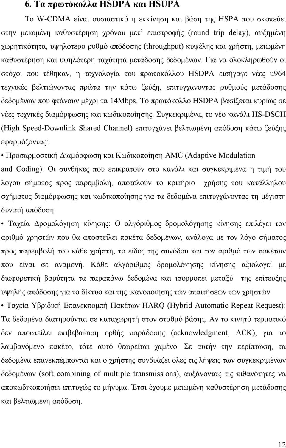 Για να ολοκληρωθούν οι στόχοι που τέθηκαν, η τεχνολογία του πρωτοκόλλου HSDPA εισήγαγε νέες u964 τεχνικές βελτιώνοντας πρώτα την κάτω ζεύξη, επιτυγχάνοντας ρυθμούς μετάδοσης δεδομένων που φτάνουν