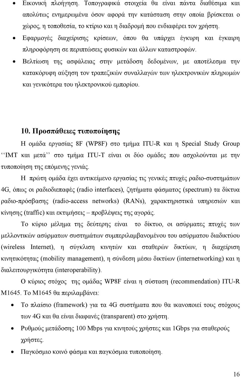 Εφαρμογές διαχείρισης κρίσεων, όπου θα υπάρχει έγκυρη και έγκαιρη πληροφόρηση σε περιπτώσεις φυσικών και άλλων καταστροφών.