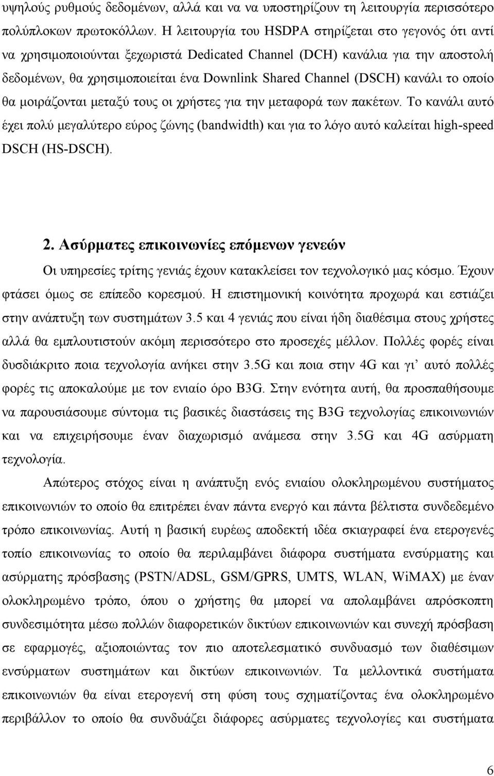 κανάλι το οποίο θα μοιράζονται μεταξύ τους οι χρήστες για την μεταφορά των πακέτων. Το κανάλι αυτό έχει πολύ μεγαλύτερο εύρος ζώνης (bandwidth) και για το λόγο αυτό καλείται high-speed DSCH (HS-DSCH).