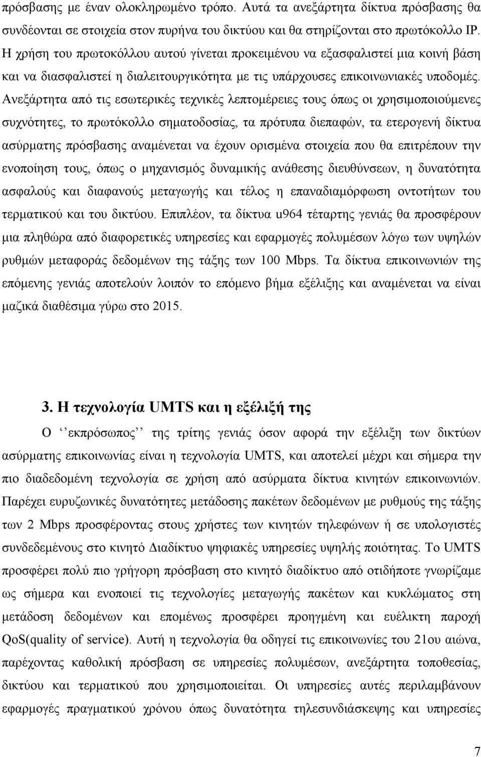 Ανεξάρτητα από τις εσωτερικές τεχνικές λεπτομέρειες τους όπως οι χρησιμοποιούμενες συχνότητες, το πρωτόκολλο σηματοδοσίας, τα πρότυπα διεπαφών, τα ετερογενή δίκτυα ασύρματης πρόσβασης αναμένεται να