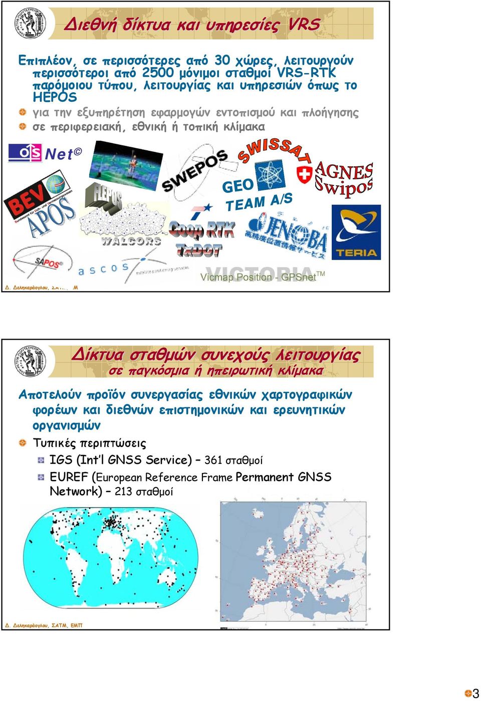 A/S ίκτυα σταθμών συνεχούς λειτουργίας σε παγκόσμια ή ηπειρωτική κλίμακα Αποτελούν προϊόν συνεργασίας εθνικών χαρτογραφικών φορέων και διεθνών