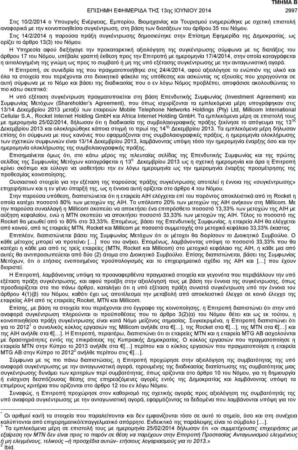 Η Υπηρεσία αφού διεξήγαγε την προκαταρκτική αξιολόγηση της συγκέντρωσης σύμφωνα με τις διατάξεις του άρθρου 17 του Νόμου, υπέβαλε γραπτή έκθεση προς την Επιτροπή με ημερομηνία 17/4/2014, στην οποία