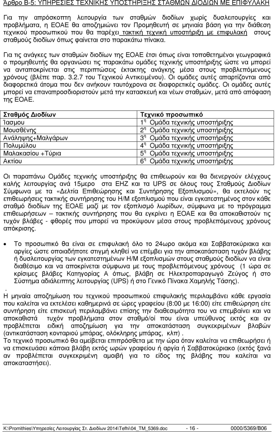 Για τις ανάγκες των σταθµών διοδίων της ΕΟΑΕ έτσι όπως είναι τοποθετηµένοι γεωγραφικά ο προµηθευτής θα οργανώσει τις παρακάτω οµάδες τεχνικής υποστήριξης ώστε να µπορεί να ανταποκρίνεται στις