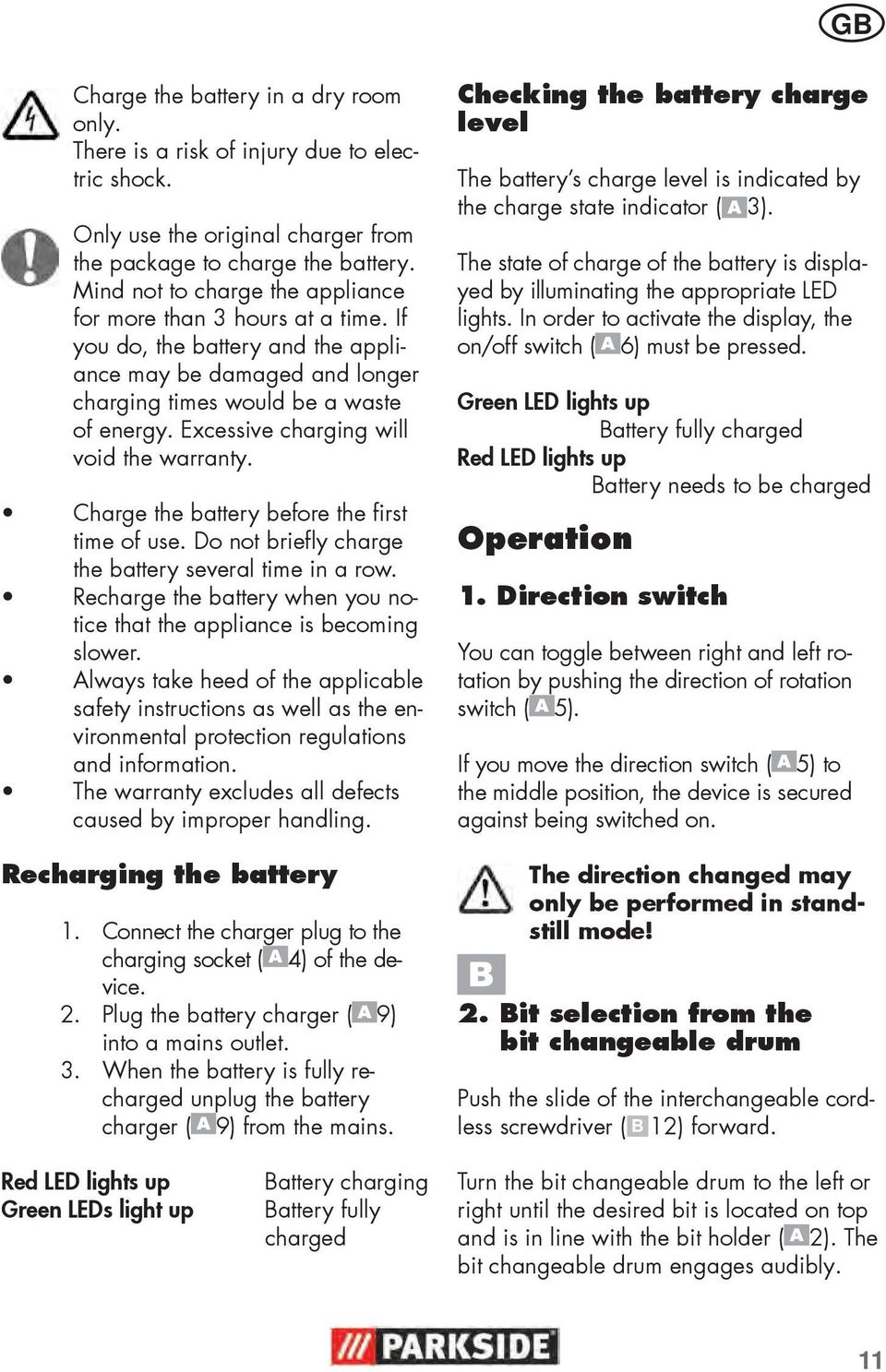 Excessive charging will void the warranty. Charge the battery before the first time of use. Do not briefly charge the battery several time in a row.