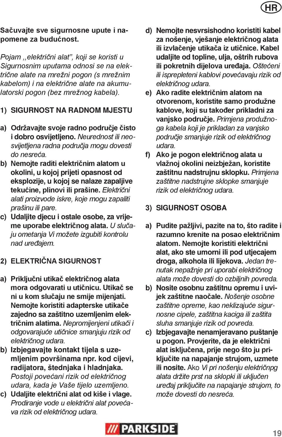 1) SIGURNOST NA RADNOM MJESTU a) Održavajte svoje radno područje čisto i dobro osvijetljeno. Neurednost ili neosvijetljena radna područja mogu dovesti do nesreća.